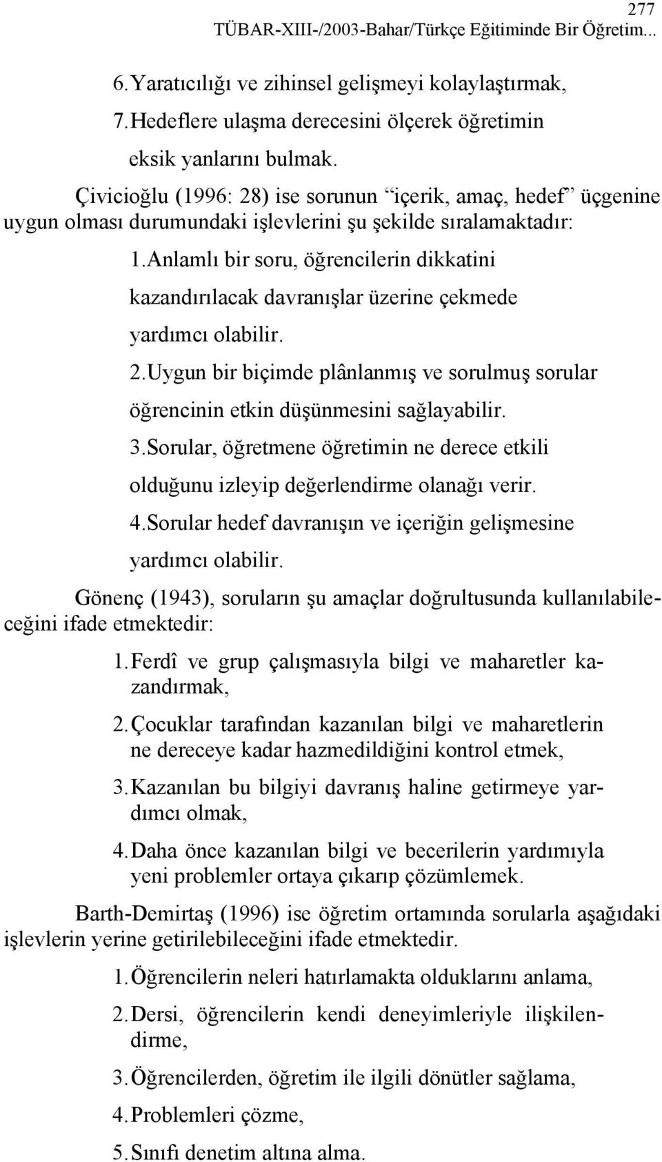 Anlamlı bir soru, öğrencilerin dikkatini kazandırılacak davranışlar üzerine çekmede yardımcı olabilir. 2. Uygun bir biçimde plânlanmış ve sorulmuş sorular öğrencinin etkin düşünmesini sağlayabilir. 3.