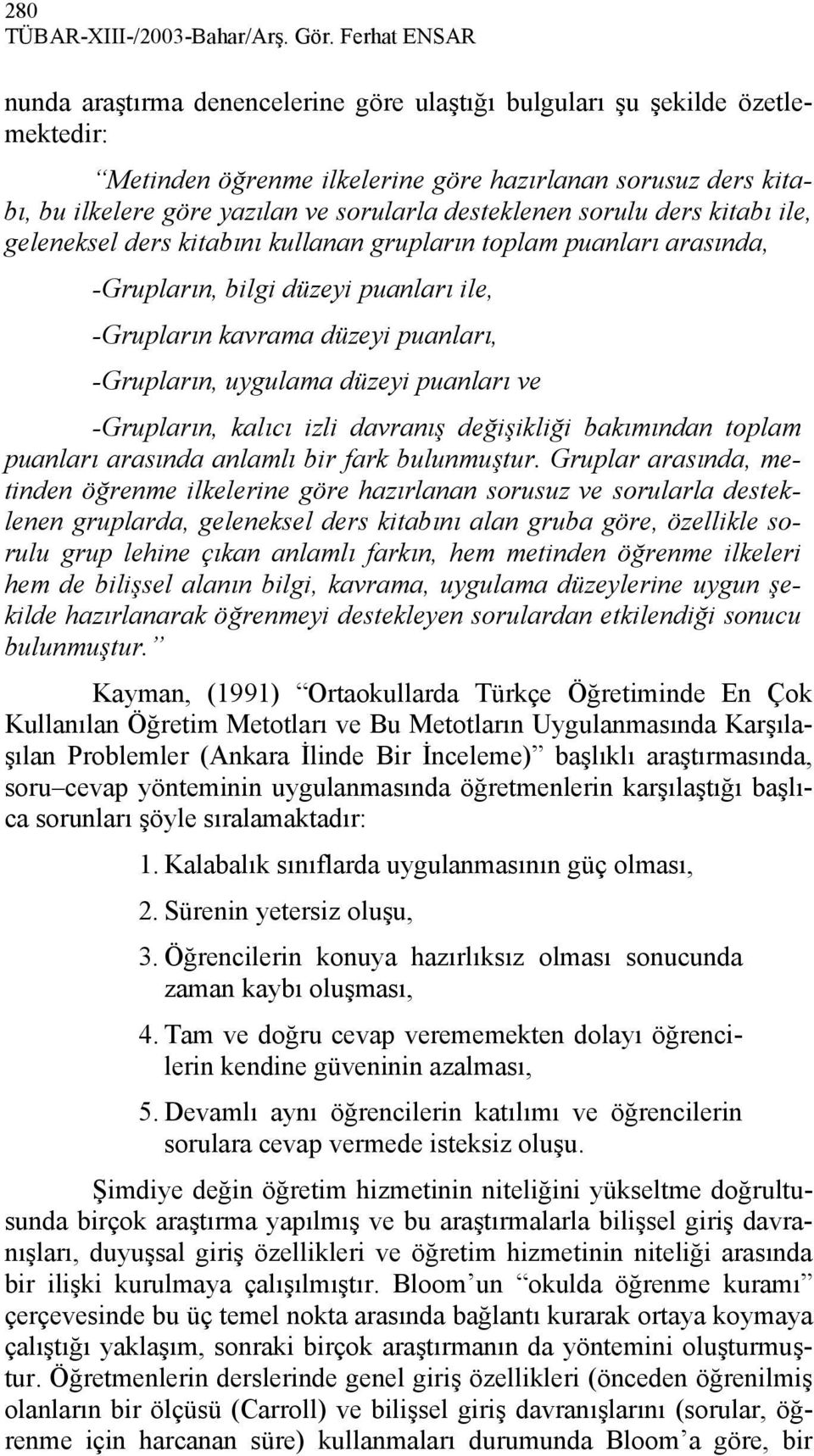 desteklenen sorulu ders kitabı ile, geleneksel ders kitabını kullanan grupların toplam puanları arasında, -Grupların, bilgi düzeyi puanları ile, -Grupların kavrama düzeyi puanları, -Grupların,