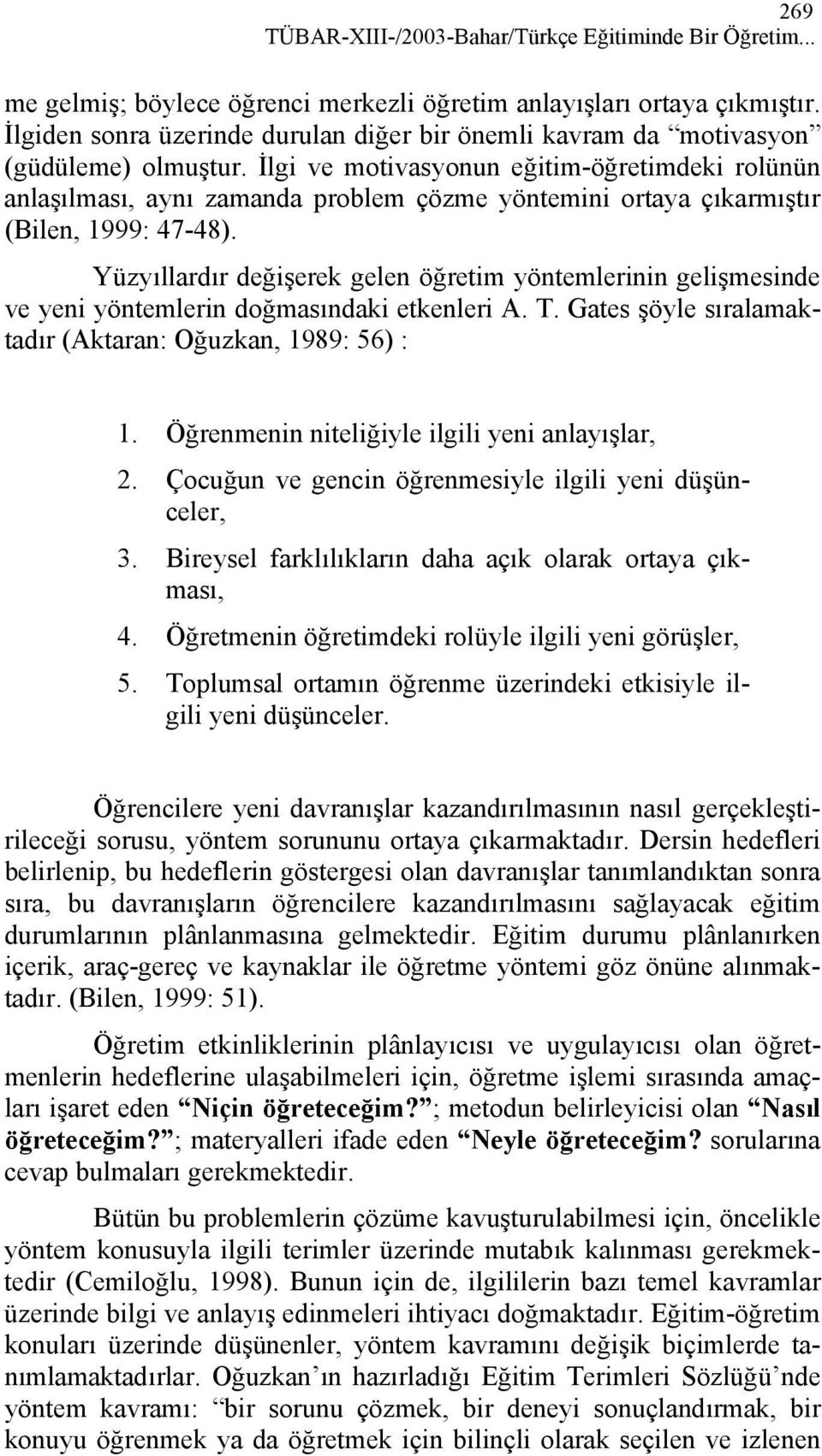 İlgi ve motivasyonun eğitim-öğretimdeki rolünün anlaşılması, aynı zamanda problem çözme yöntemini ortaya çıkarmıştır (Bilen, 1999: 47-48).