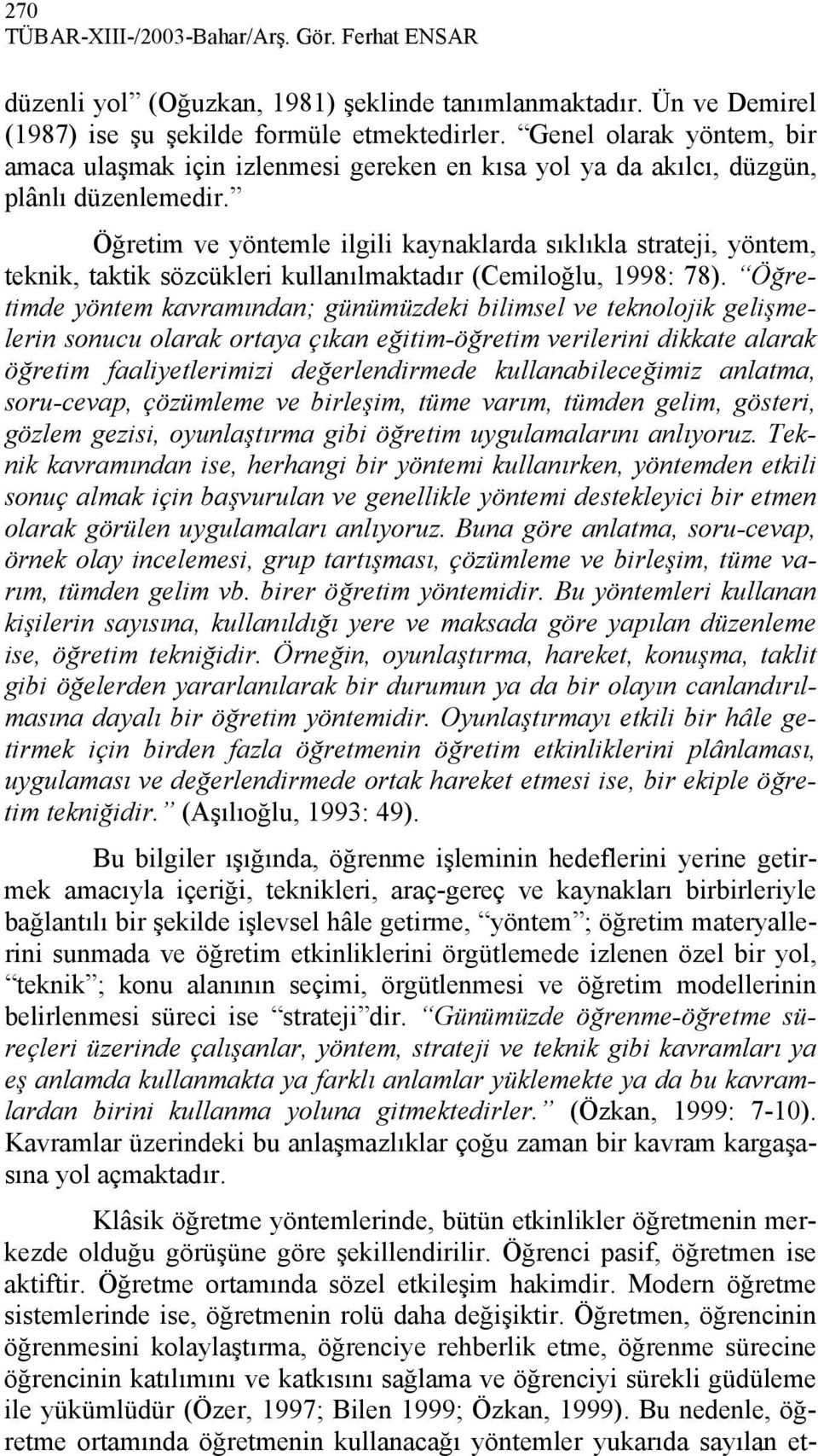 Öğretim ve yöntemle ilgili kaynaklarda sıklıkla strateji, yöntem, teknik, taktik sözcükleri kullanılmaktadır (Cemiloğlu, 1998: 78).