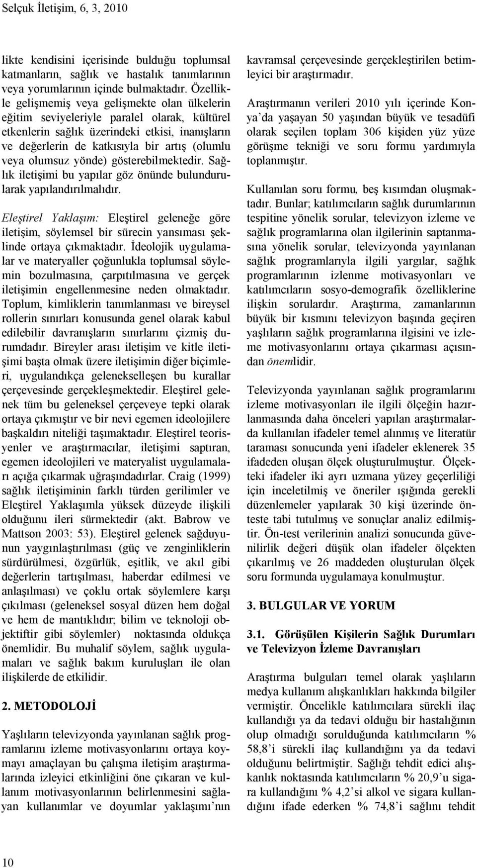 olumsuz yönde) gösterebilmektedir. Sağlık iletişimi bu yapılar göz önünde bulundurularak yapılandırılmalıdır.