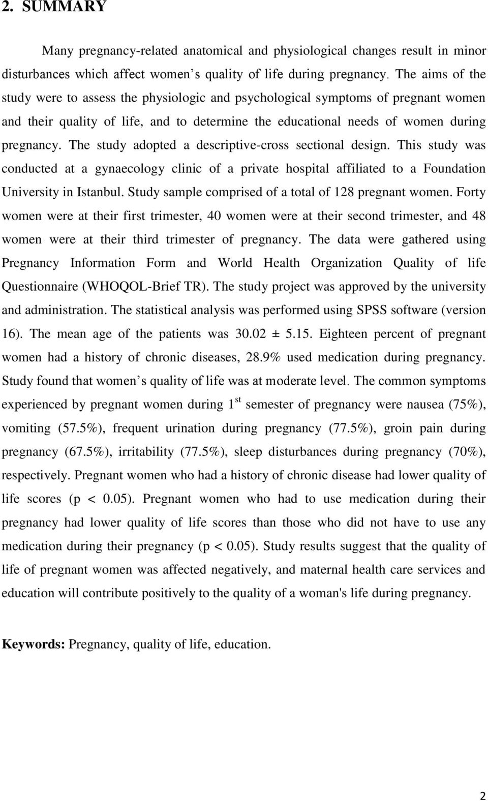 The study adopted a descriptive-cross sectional design. This study was conducted at a gynaecology clinic of a private hospital affiliated to a Foundation University in Istanbul.