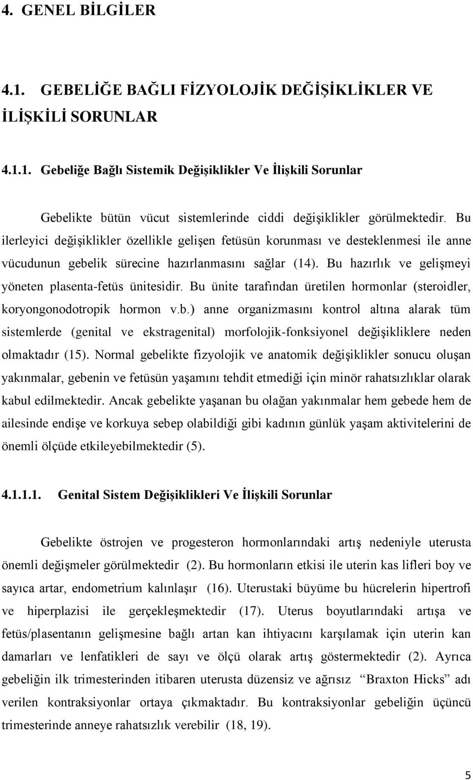 Bu hazırlık ve gelişmeyi yöneten plasenta-fetüs ünitesidir. Bu ünite tarafından üretilen hormonlar (steroidler, koryongonodotropik hormon v.b.