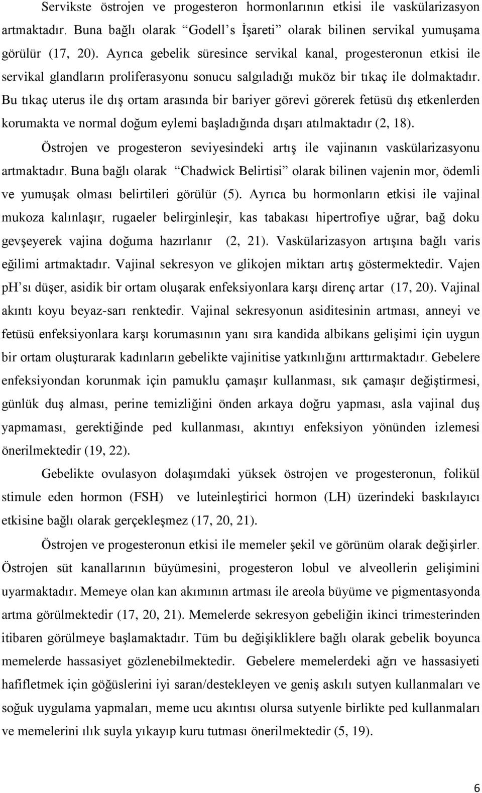 Bu tıkaç uterus ile dış ortam arasında bir bariyer görevi görerek fetüsü dış etkenlerden korumakta ve normal doğum eylemi başladığında dışarı atılmaktadır (2, 18).