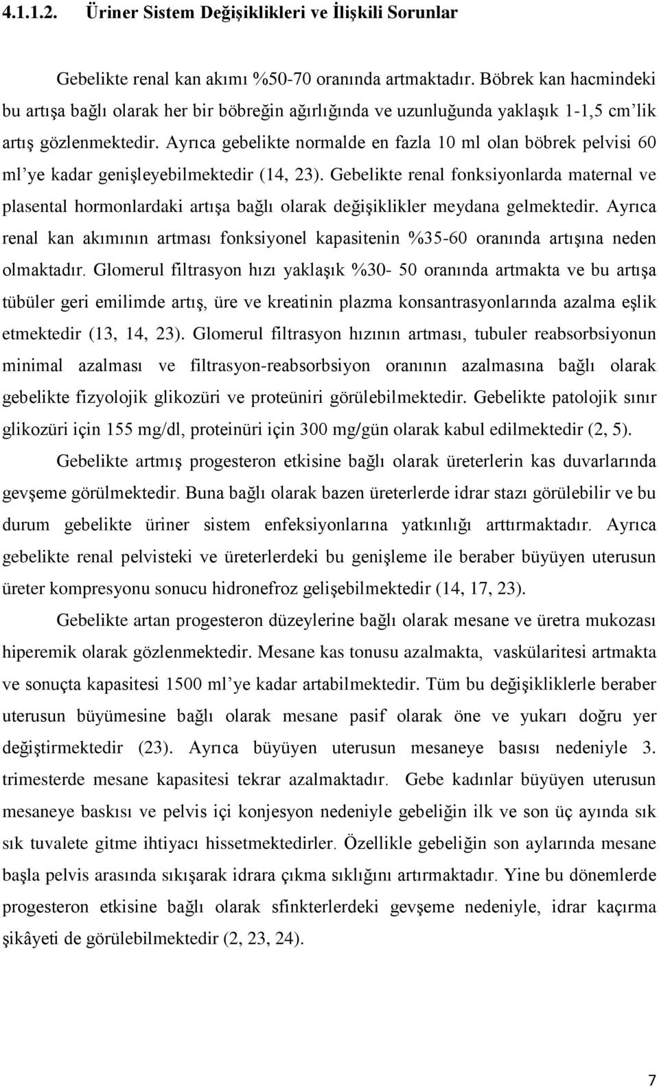 Ayrıca gebelikte normalde en fazla 10 ml olan böbrek pelvisi 60 ml ye kadar genişleyebilmektedir (14, 23).