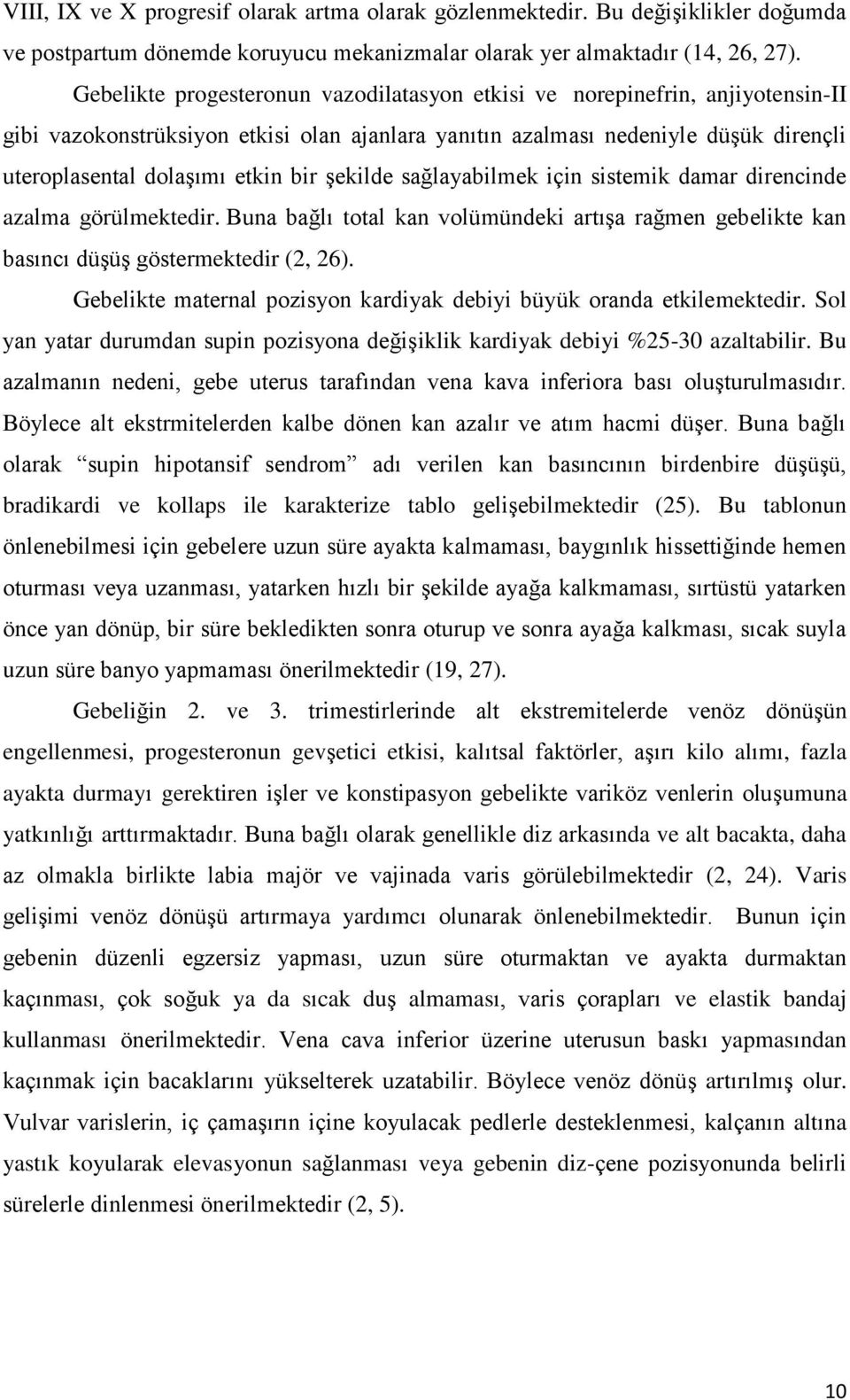 şekilde sağlayabilmek için sistemik damar direncinde azalma görülmektedir. Buna bağlı total kan volümündeki artışa rağmen gebelikte kan basıncı düşüş göstermektedir (2, 26).