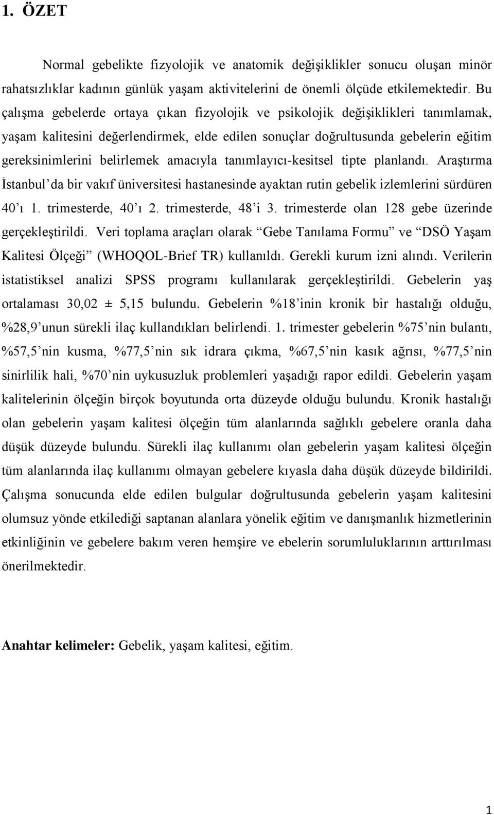 amacıyla tanımlayıcı-kesitsel tipte planlandı. Araştırma İstanbul da bir vakıf üniversitesi hastanesinde ayaktan rutin gebelik izlemlerini sürdüren 40 ı 1. trimesterde, 40 ı 2. trimesterde, 48 i 3.