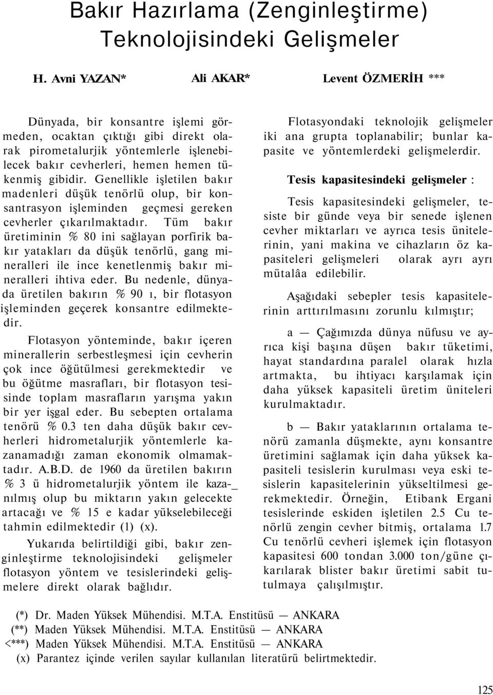 gibidir. Genellikle işletilen bakır madenleri düşük tenörlü olup, bir konsantrasyon işleminden geçmesi gereken cevherler çıkarılmaktadır.