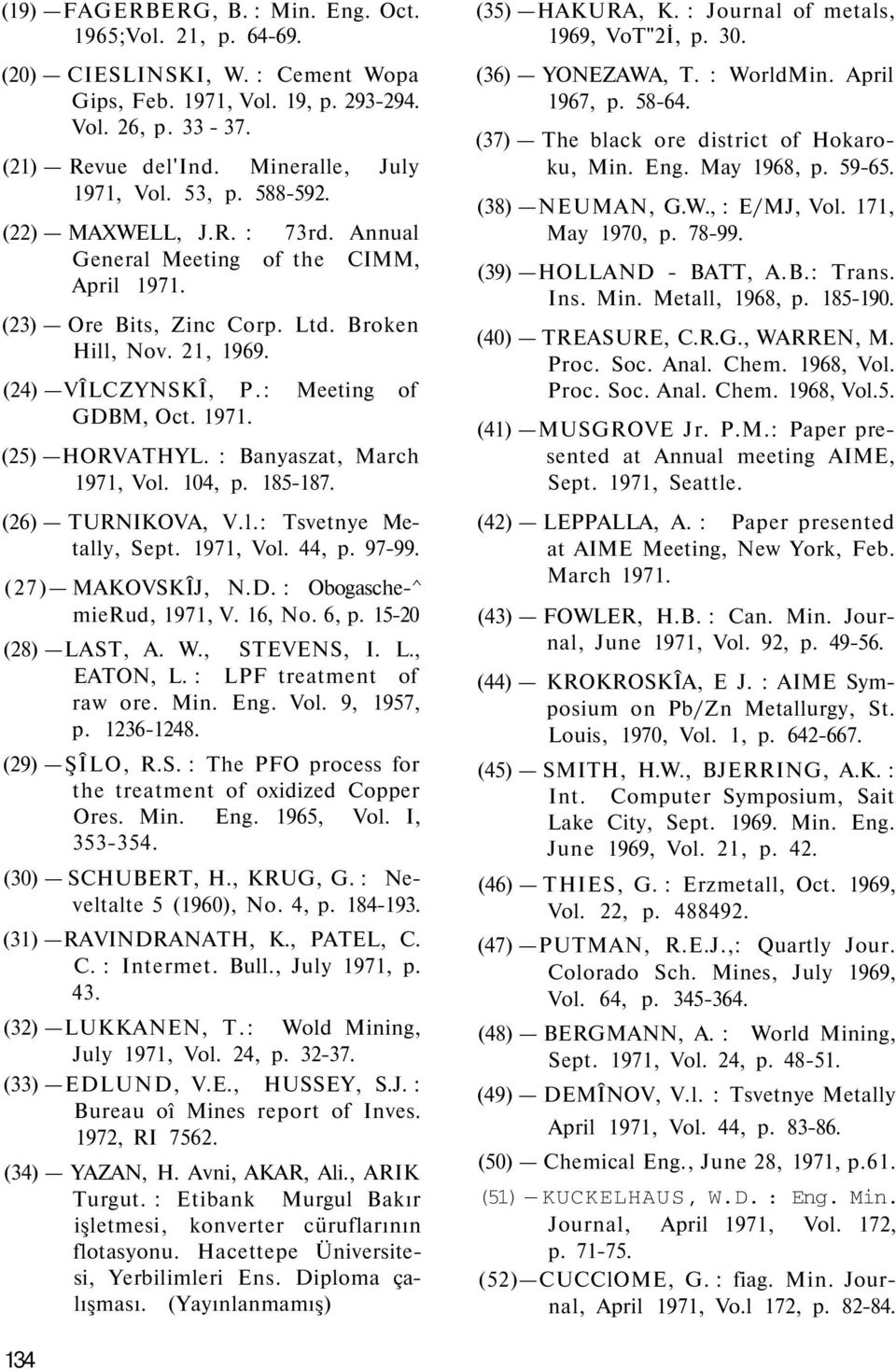 : Banyaszat, March 1971, Vol. 104, p. 185-187. (26) TURNIKOVA, V.l.: Tsvetnye Metally, Sept. 1971, Vol. 44, p. 97-99. (27) MAKOVSKÎJ, N.D. : Obogasche-^ mierud, 1971, V. 16, No. 6, p.