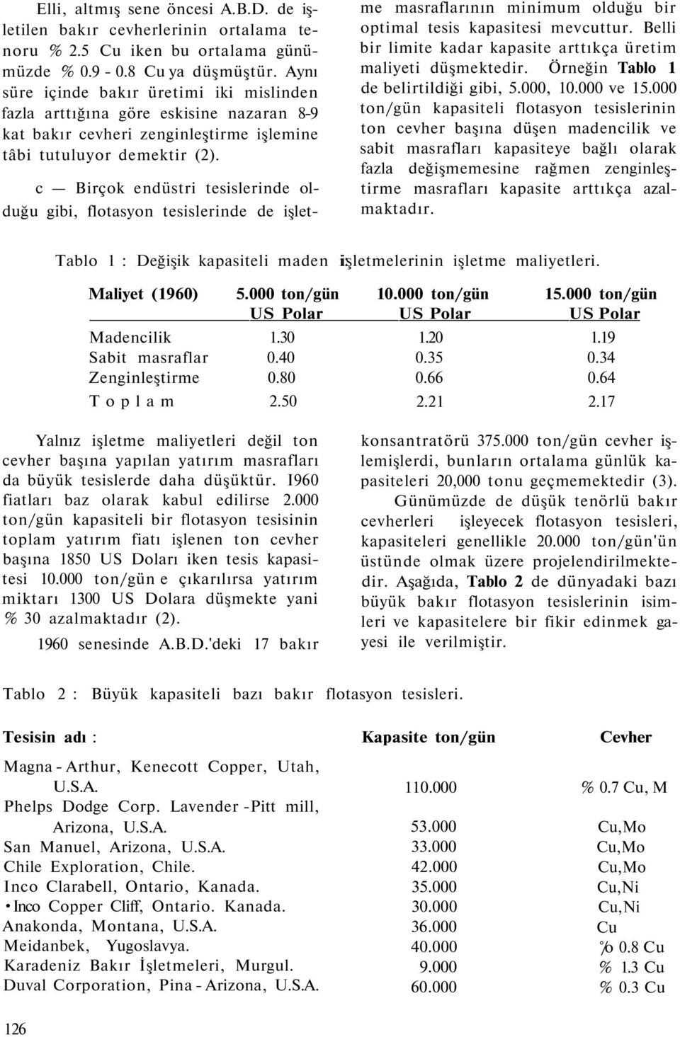 c Birçok endüstri tesislerinde olduğu gibi, flotasyon tesislerinde de işlet- me masraflarının minimum olduğu bir optimal tesis kapasitesi mevcuttur.