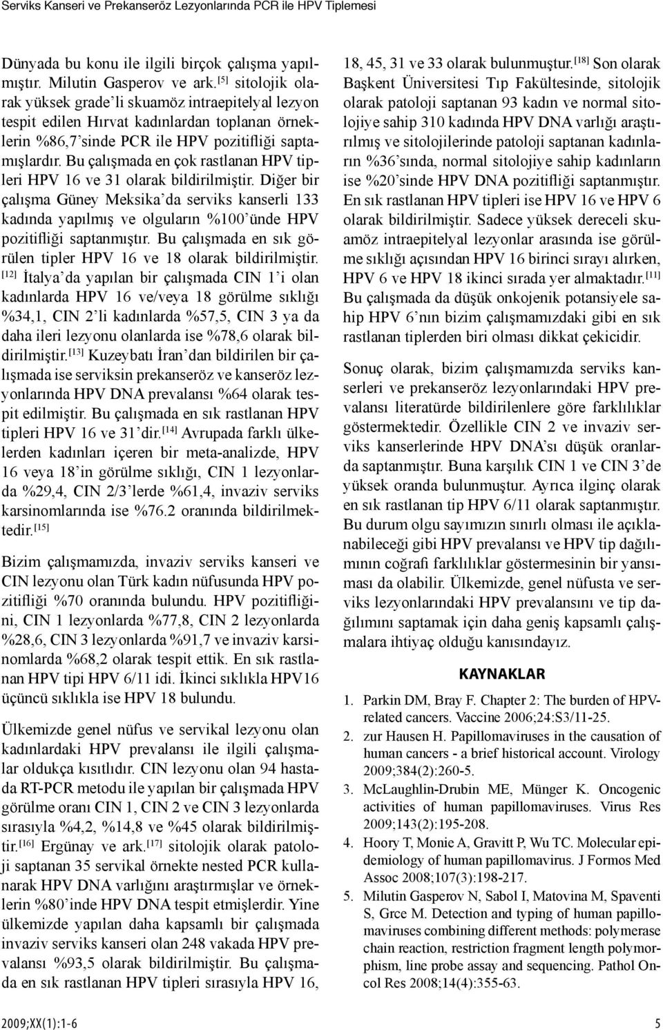 Bu çalışmada en çok rastlanan HPV tipleri HPV 16 ve 31 olarak bildirilmiştir.