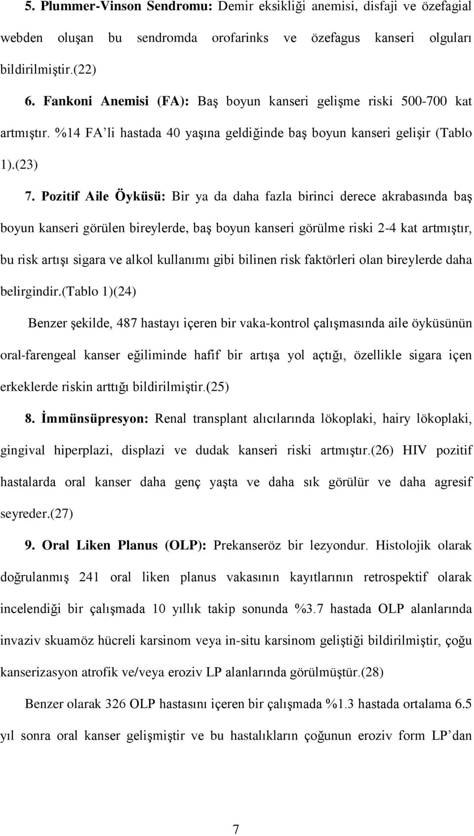 Pozitif Aile Öyküsü: Bir ya da daha fazla birinci derece akrabasında baş boyun kanseri görülen bireylerde, baş boyun kanseri görülme riski 2-4 kat artmıştır, bu risk artışı sigara ve alkol kullanımı