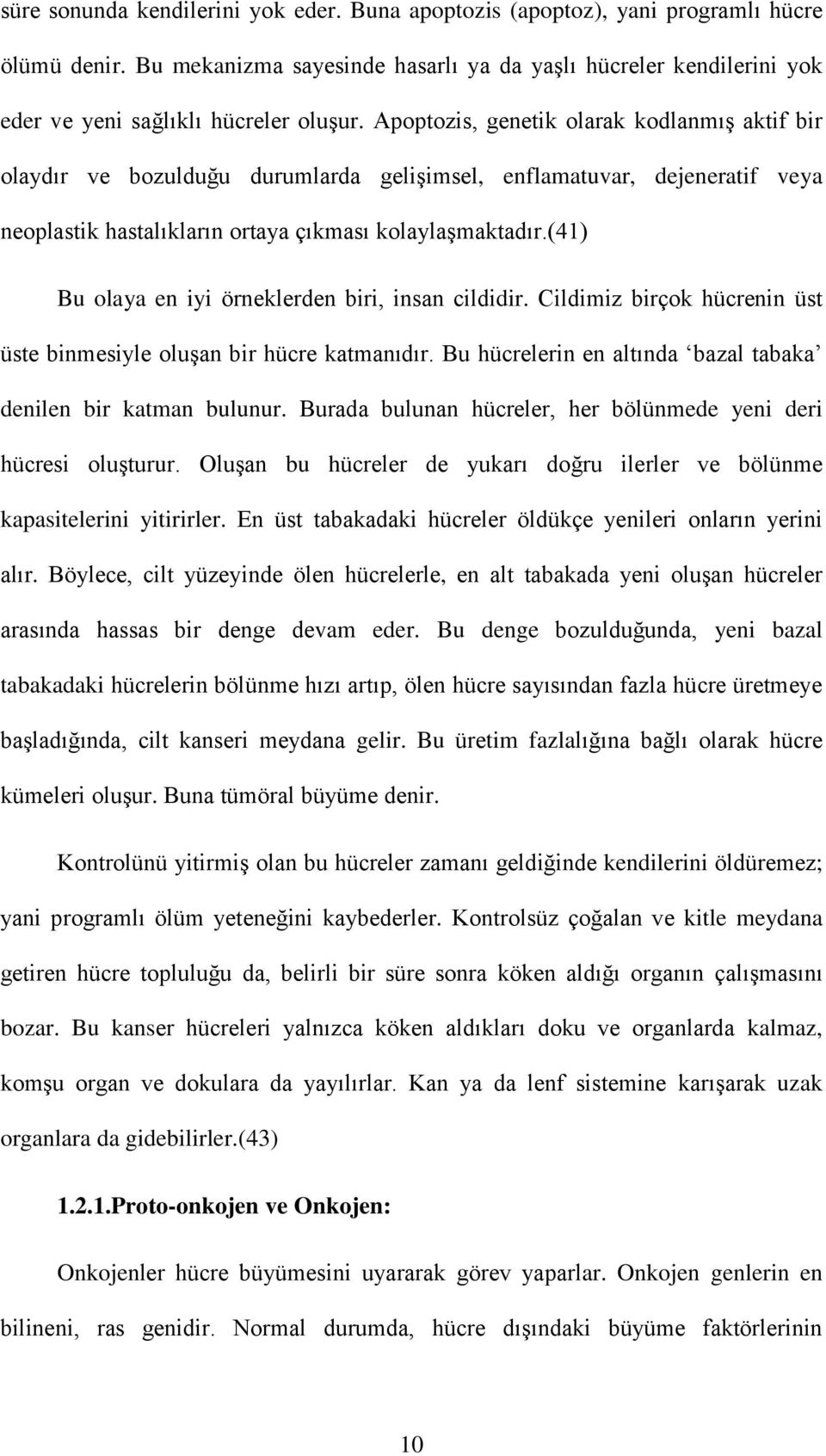 Apoptozis, genetik olarak kodlanmış aktif bir olaydır ve bozulduğu durumlarda gelişimsel, enflamatuvar, dejeneratif veya neoplastik hastalıkların ortaya çıkması kolaylaşmaktadır.