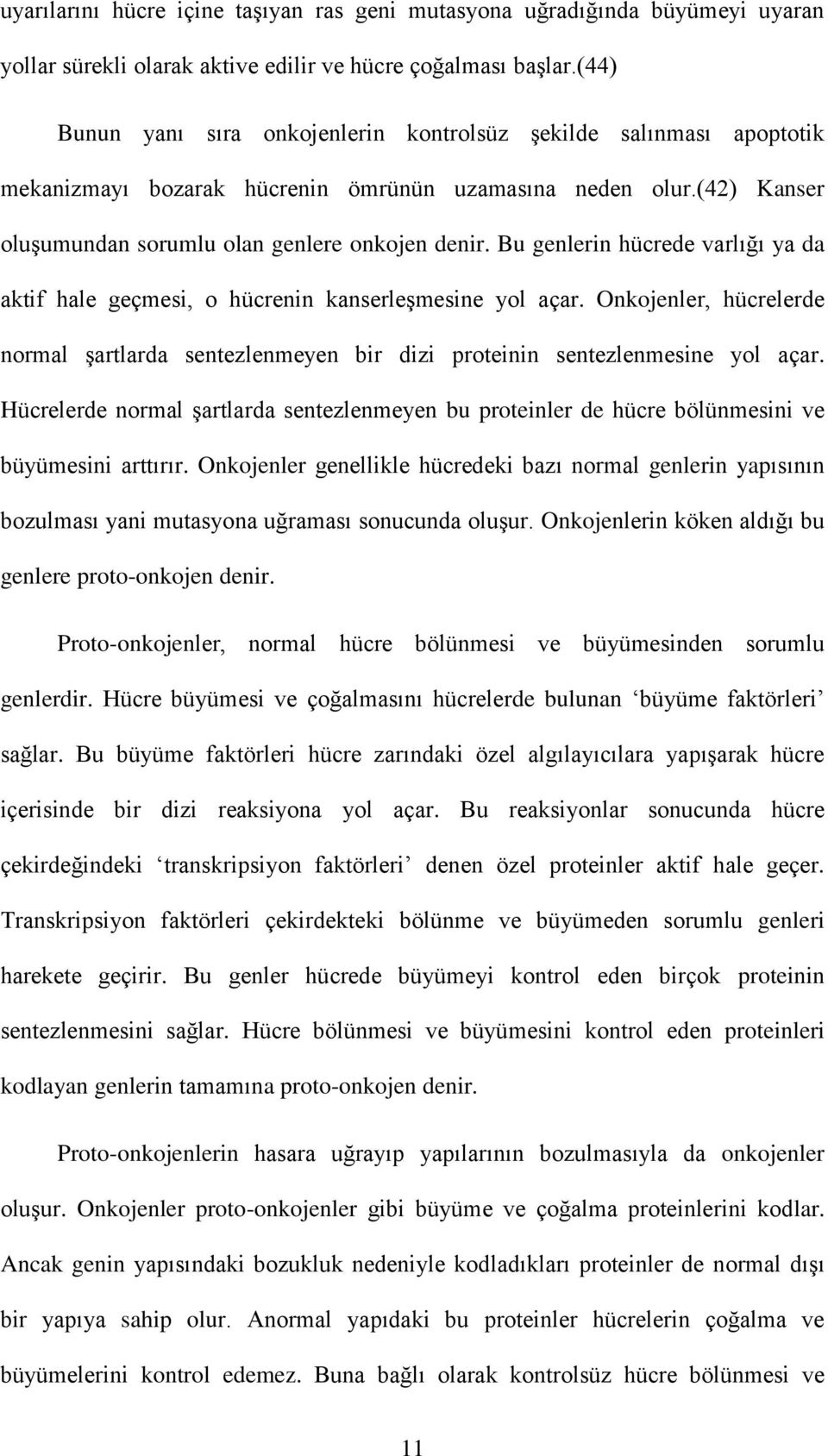 Bu genlerin hücrede varlığı ya da aktif hale geçmesi, o hücrenin kanserleşmesine yol açar. Onkojenler, hücrelerde normal şartlarda sentezlenmeyen bir dizi proteinin sentezlenmesine yol açar.