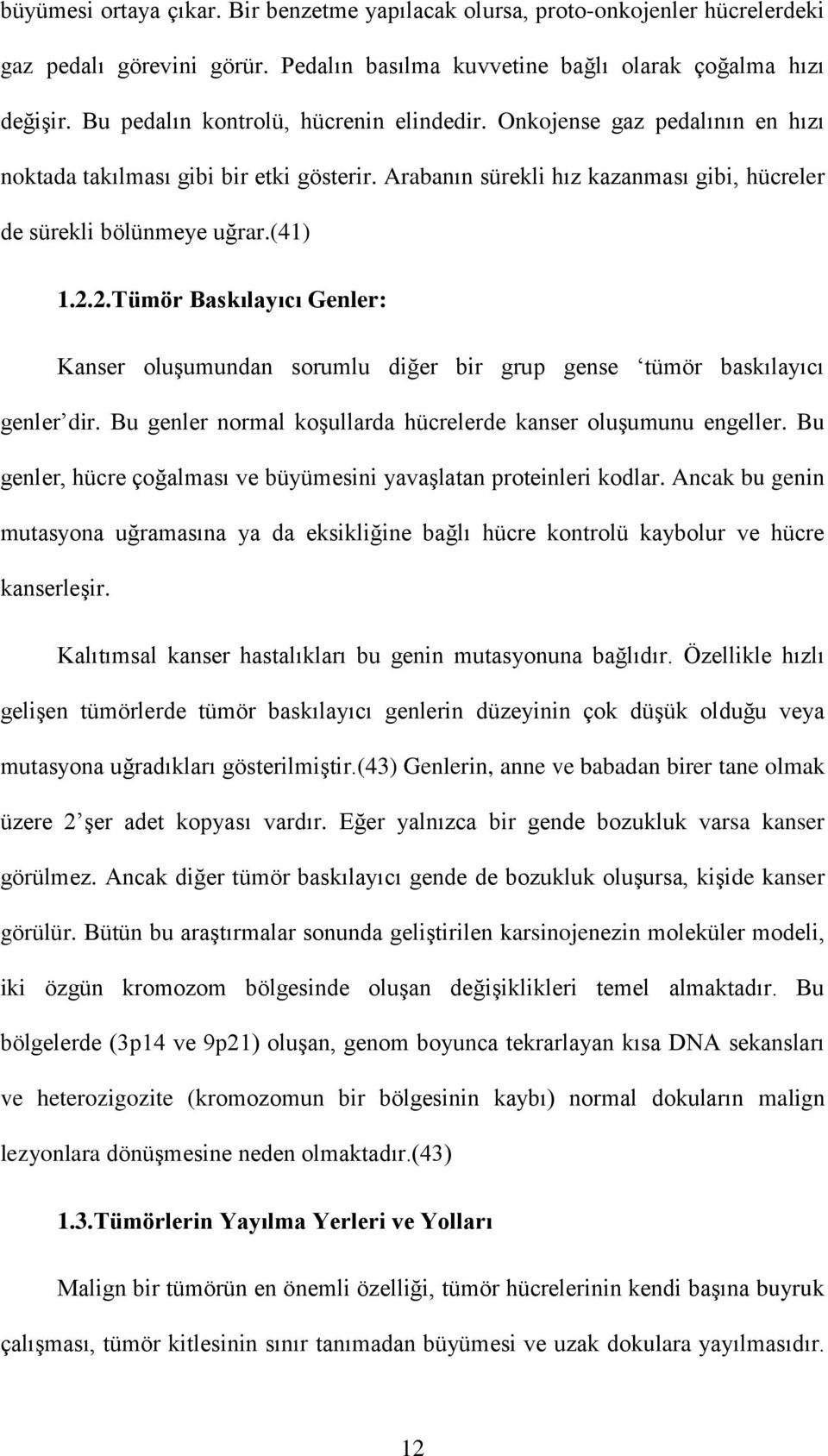 2.Tümör Baskılayıcı Genler: Kanser oluşumundan sorumlu diğer bir grup gense tümör baskılayıcı genler dir. Bu genler normal koşullarda hücrelerde kanser oluşumunu engeller.