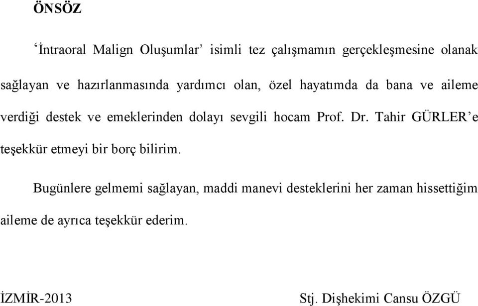 sevgili hocam Prof. Dr. Tahir GÜRLER e teşekkür etmeyi bir borç bilirim.