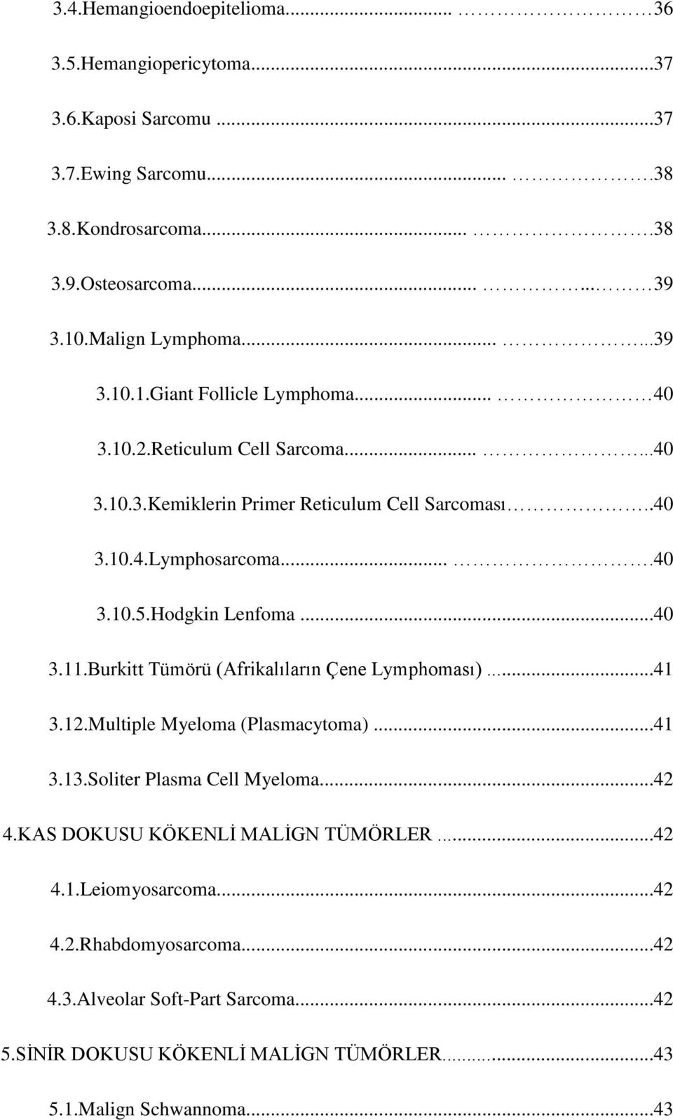 ...40 3.10.5.Hodgkin Lenfoma...40 3.11.Burkitt Tümörü (Afrikalıların Çene Lymphoması)...41 3.12.Multiple Myeloma (Plasmacytoma)...41 3.13.Soliter Plasma Cell Myeloma...42 4.