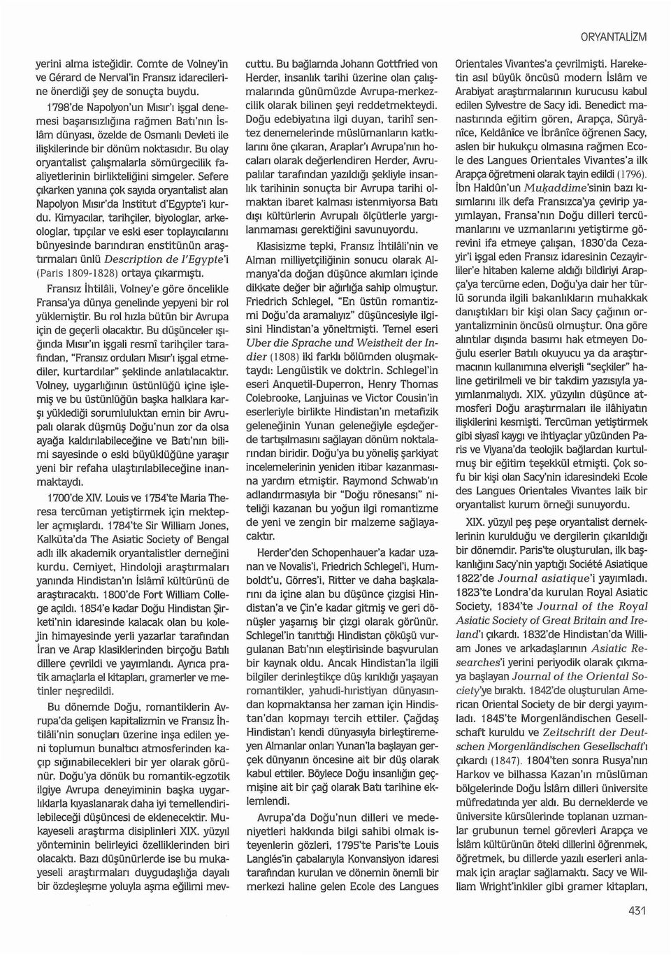 Bu olay oryantalist çalışmalarla sömürgecilik faaliyetlerinin birlikteliğini simgeler. Sefere çıkarken yanına çok sayıda oryantalist alan Napolyon Mısır 'da lnstitut d'egypte'i kurdu.