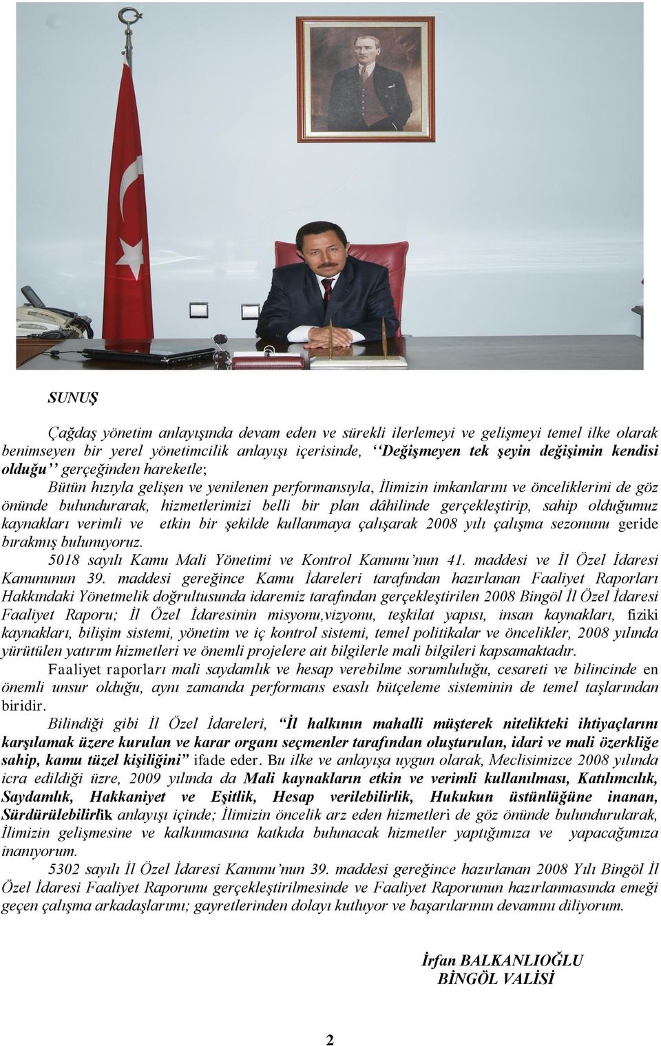 sahip olduğumuz kaynakları verimli ve etkin bir şekilde kullanmaya çalışarak 2008 yılı çalışma sezonunu geride bırakmış bulunuyoruz. 5018 sayılı Kamu Mali Yönetimi ve Kontrol Kanunu nun 41.