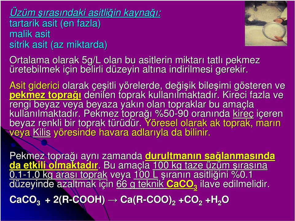 Kireci fazla ve rengi beyaz veya beyaza yakın n olan topraklar bu amaçla kullanılmaktad lmaktadır. Pekmez toprağı %5090 oranında nda kireç içeren beyaz renkli bir toprak türüdür. t r.