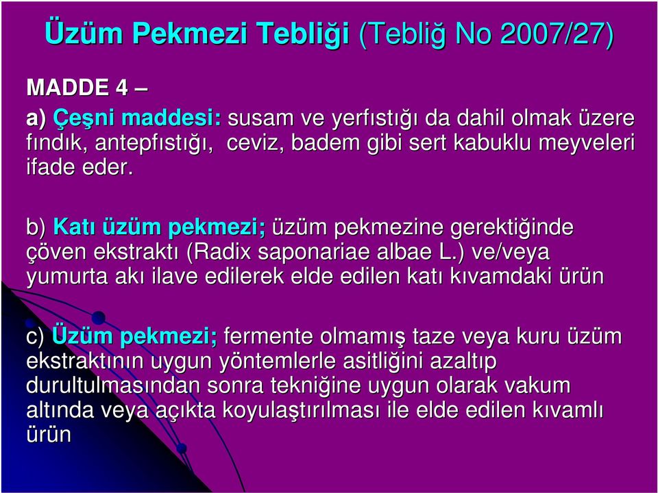 ) ve/veya yumurta akı ilave edilerek elde edilen katı kıvamdaki ürün c) Üzüm pekmezi; fermente olmamış taze veya kuru üzüm ekstraktının uygun