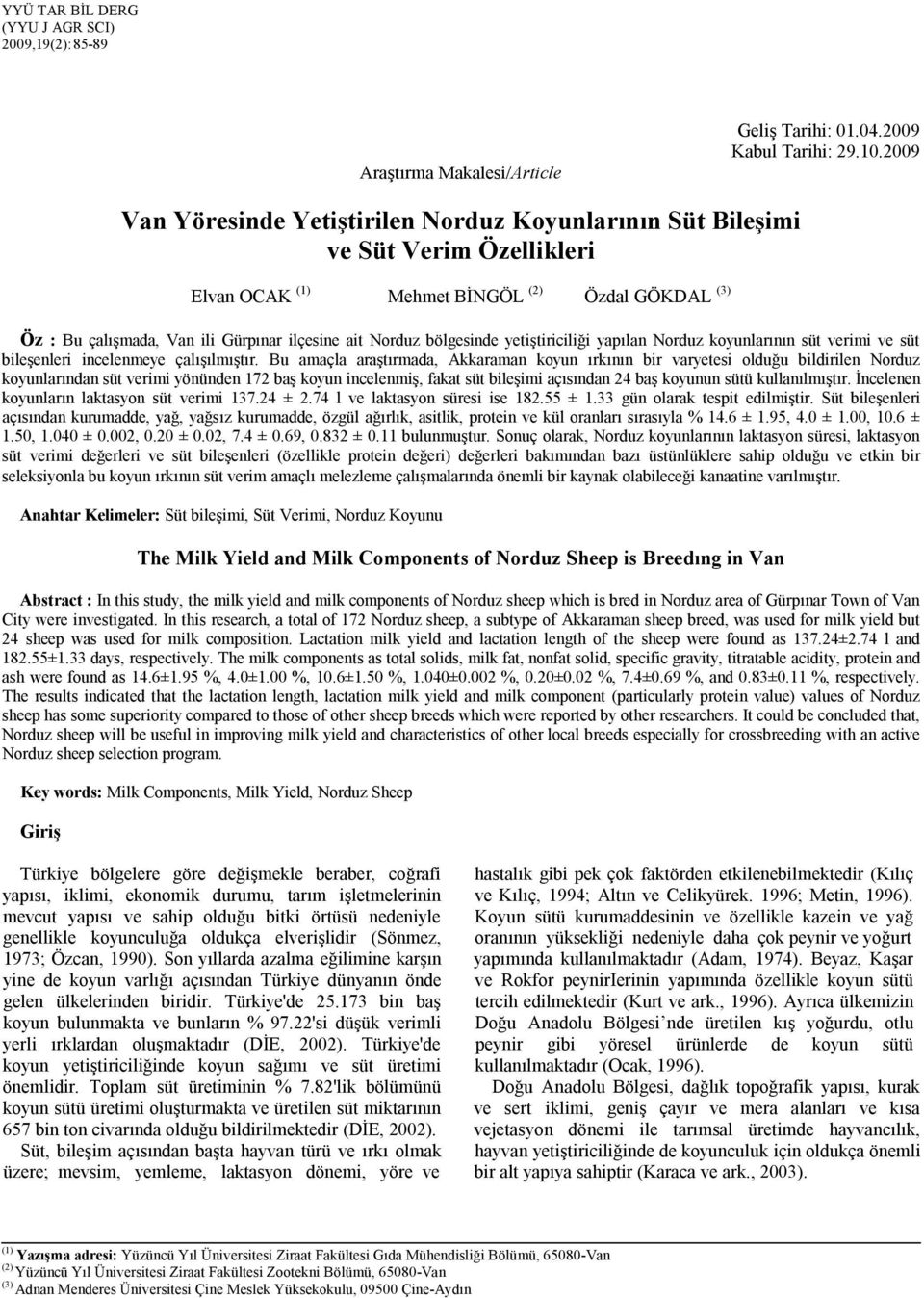 bölgesinde yetiştiriciliği yapılan Norduz koyunlarının süt verimi ve süt bileşenleri incelenmeye çalışılmıştır.