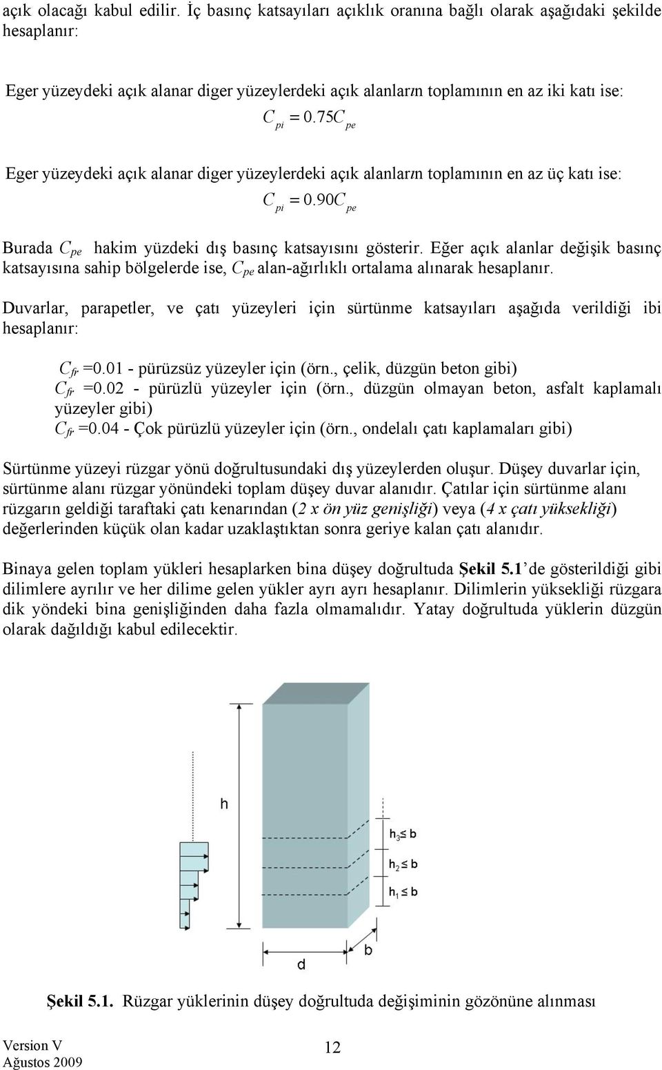 75C pe Eger yüzeydeki açık alanar diger yüzeylerdeki açık alanların toplamının en az üç katı ise: C pi = 0.90C pe Burada C pe hakim yüzdeki dış basınç katsayısını gösterir.