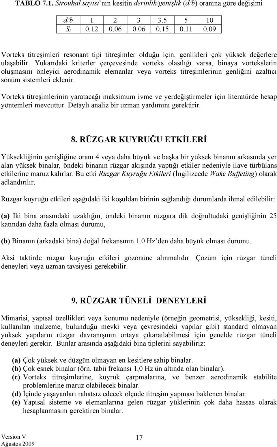 Yukarıdaki kriterler çerçevesinde vorteks olasılığı varsa, binaya vortekslerin oluşmasını önleyici aerodinamik elemanlar veya vorteks titreşimlerinin genliğini azaltıcı sönüm sistemleri eklenir.