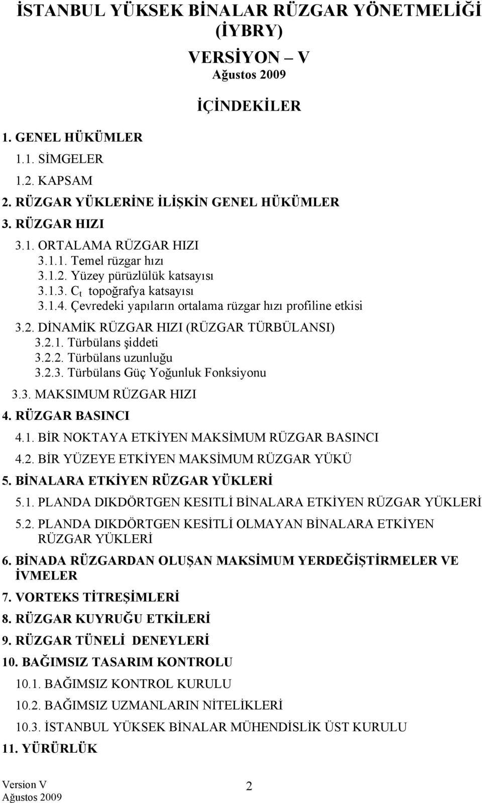 2.1. Türbülans şiddeti 3.2.2. Türbülans uzunluğu 3.2.3. Türbülans Güç Yoğunluk Fonksiyonu 3.3. MAKSIMUM RÜZGAR HIZI 4. RÜZGAR BASINCI 4.1. BİR NOKTAYA ETKİYEN MAKSİMUM RÜZGAR BASINCI 4.2. BİR YÜZEYE ETKİYEN MAKSİMUM RÜZGAR YÜKÜ 5.