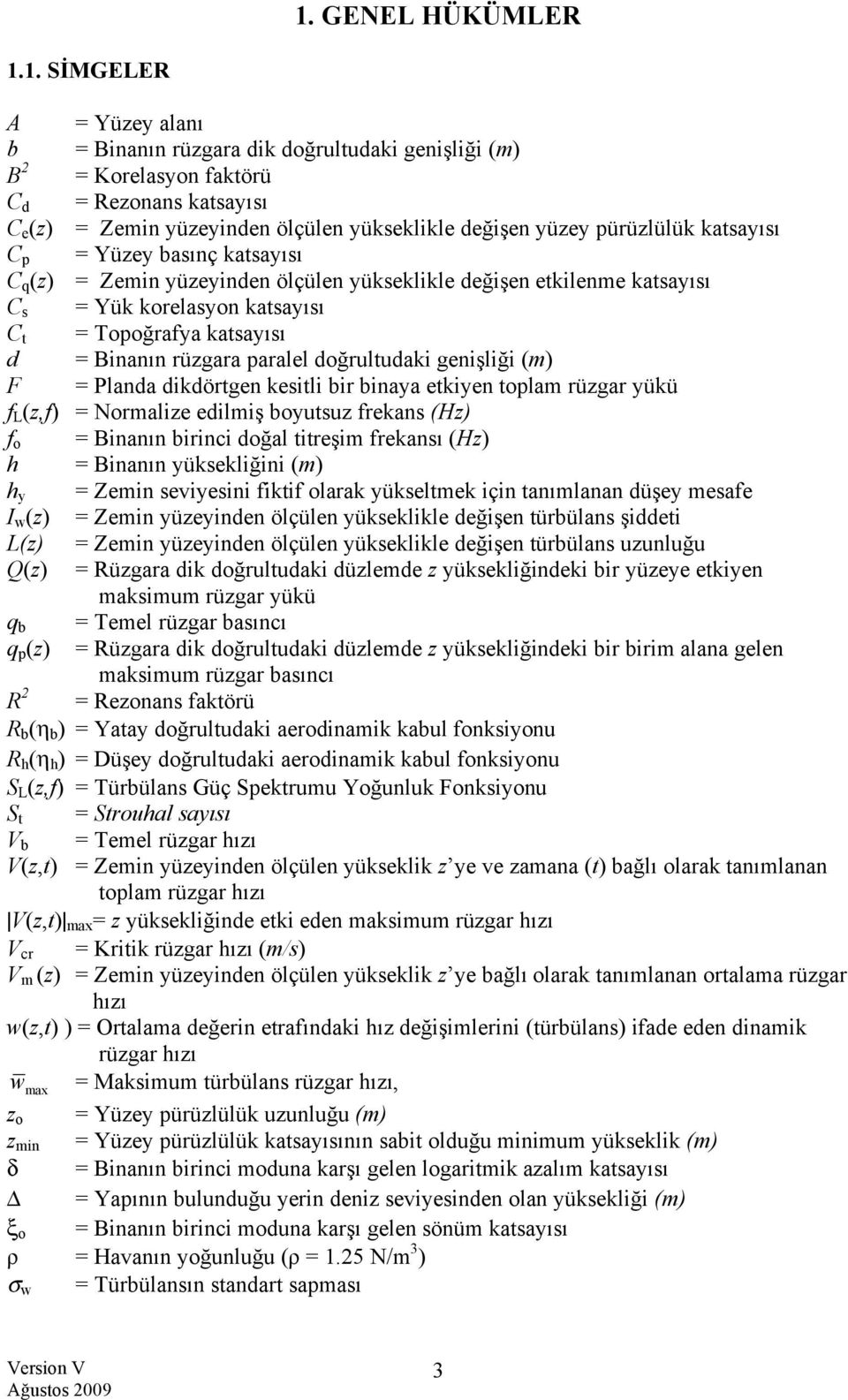 = Binanın rüzgara paralel doğrultudaki genişliği (m) F = Planda dikdörtgen kesitli bir binaya etkiyen toplam rüzgar yükü f L (z,f) = Normalize edilmiş boyutsuz frekans (Hz) f o = Binanın birinci