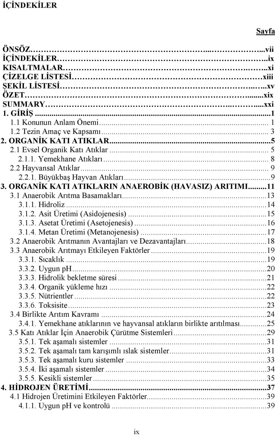 ORGANİK KATI ATIKLARIN ANAEROBİK (HAVASIZ) ARITIMI... 11 3.1 Anaerobik Arıtma Basamakları...13 3.1.1. Hidroliz... 14 3.1.2. Asit Üretimi (Asidojenesis)... 15 3.1.3. Asetat Üretimi (Asetojenesis).