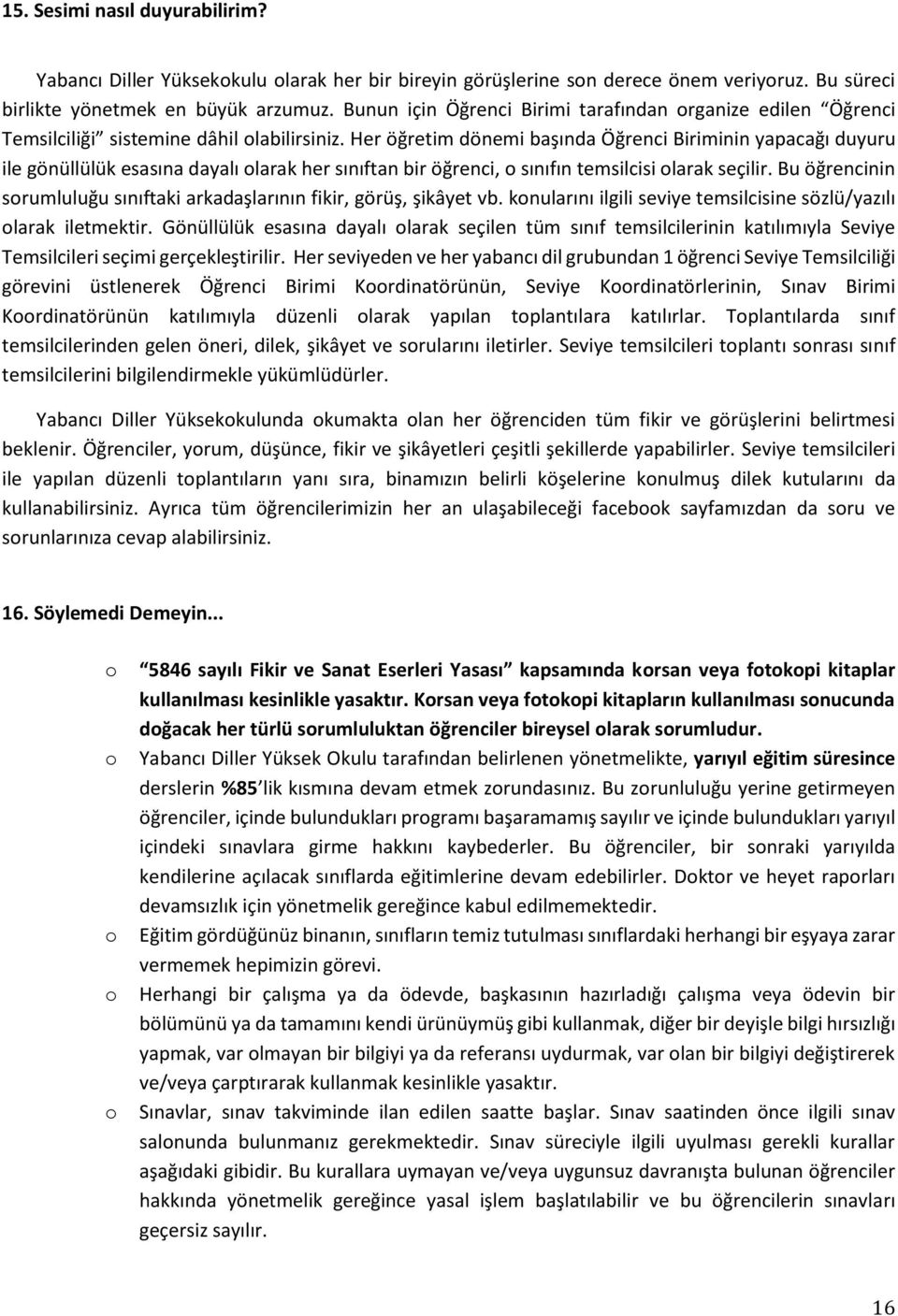 Her öğretim dönemi başında Öğrenci Biriminin yapacağı duyuru ile gönüllülük esasına dayalı olarak her sınıftan bir öğrenci, o sınıfın temsilcisi olarak seçilir.