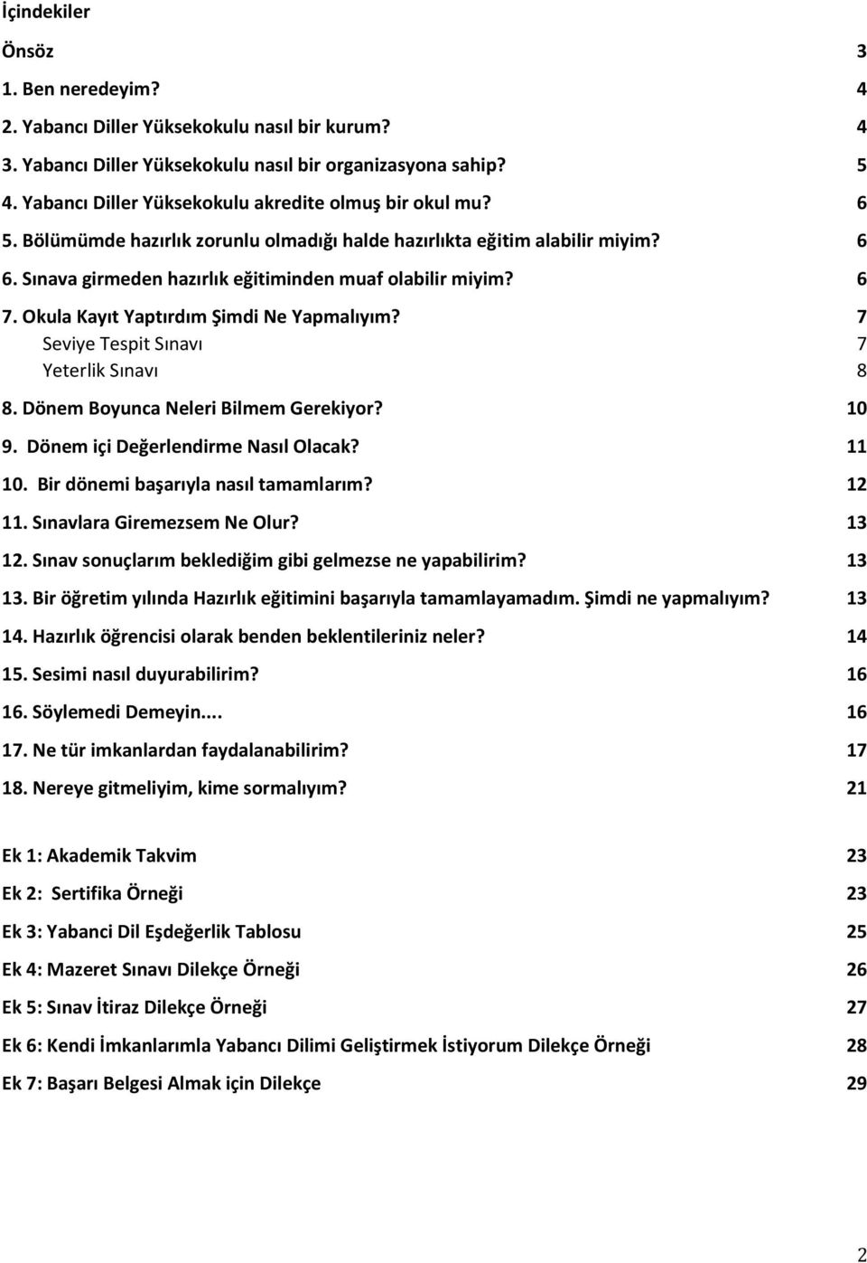 6 7. Okula Kayıt Yaptırdım Şimdi Ne Yapmalıyım? 7 Seviye Tespit Sınavı 7 Yeterlik Sınavı 8 8. Dönem Boyunca Neleri Bilmem Gerekiyor? 10 9. Dönem içi Değerlendirme Nasıl Olacak? 11 10.