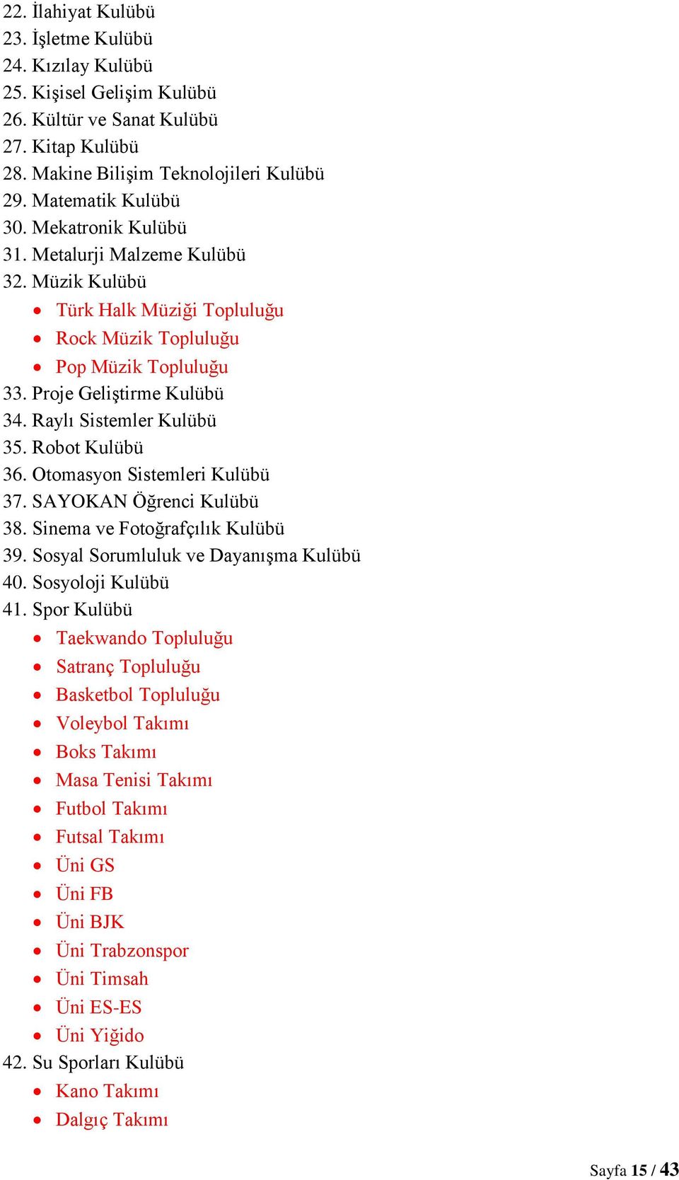 Robot Kulübü 36. Otomasyon Sistemleri Kulübü 37. SAYOKAN Öğrenci Kulübü 38. Sinema ve Fotoğrafçılık Kulübü 39. Sosyal Sorumluluk ve Dayanışma Kulübü 40. Sosyoloji Kulübü 41.