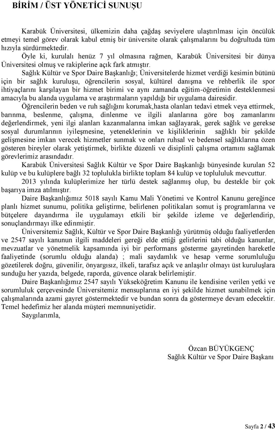 Sağlık Kültür ve Spor Daire Başkanlığı; Üniversitelerde hizmet verdiği kesimin bütünü için bir sağlık kuruluşu, öğrencilerin sosyal, kültürel danışma ve rehberlik ile spor ihtiyaçlarını karşılayan