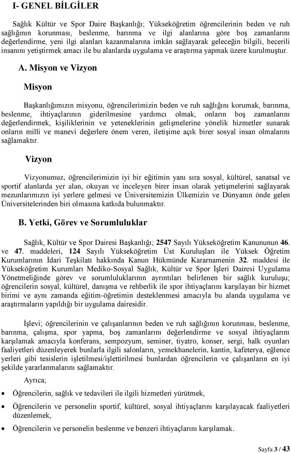 Misyon ve Vizyon Misyon Başkanlığımızın misyonu, öğrencilerimizin beden ve ruh sağlığını korumak, barınma, beslenme, ihtiyaçlarının giderilmesine yardımcı olmak, onların boş zamanlarını