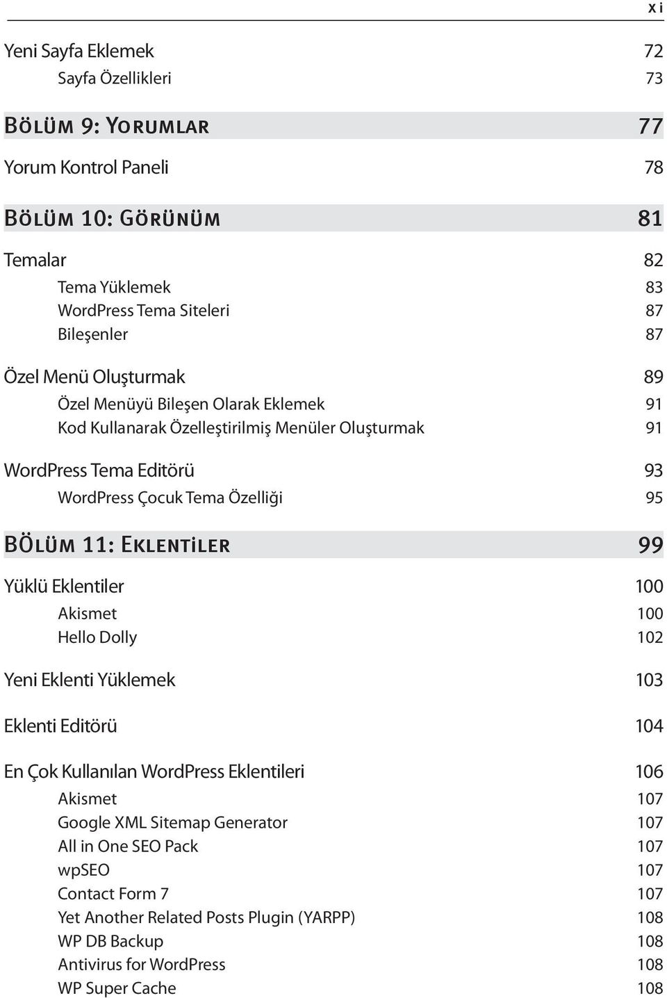 Eklentiler 100 Akismet 100 Hello Dolly 102 Yeni Eklenti Yüklemek 103 Eklenti Editörü 104 En Çok Kullanılan WordPress Eklentileri 106 Akismet 107 Google XML Sitemap