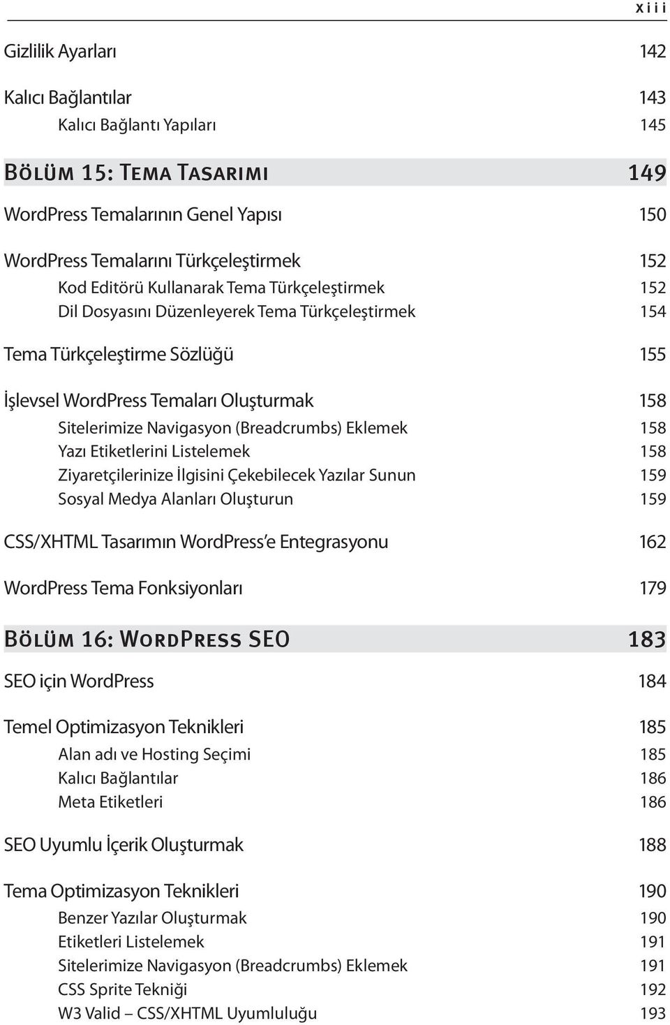 Yazı Etiketlerini Listelemek 158 Ziyaretçilerinize İlgisini Çekebilecek Yazılar Sunun 159 Sosyal Medya Alanları Oluşturun 159 CSS/XHTML Tasarımın WordPress e Entegrasyonu 162 WordPress Tema