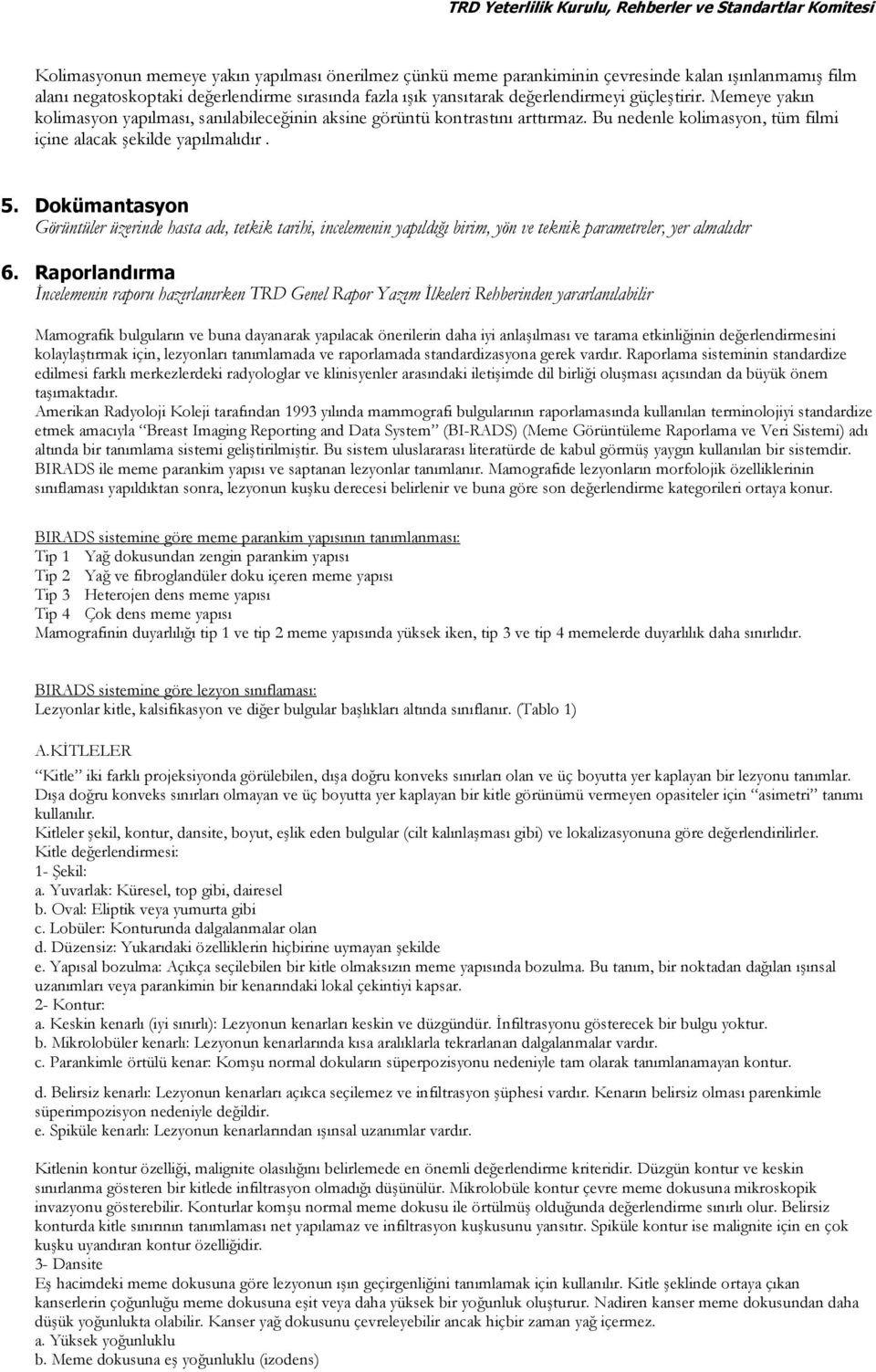 Dokümantasyon Görüntüler üzerinde hasta adı, tetkik tarihi, incelemenin yapıldığı birim, yön ve teknik parametreler, yer almalıdır 6.