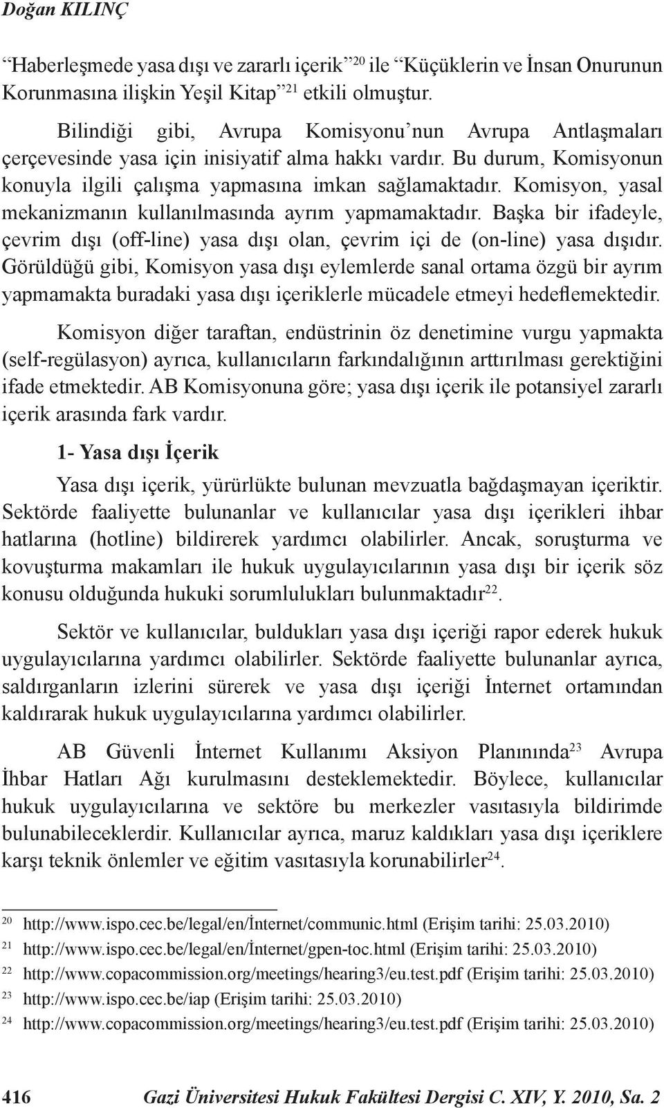 Komisyon, yasal mekanizmanın kullanılmasında ayrım yapmamaktadır. Başka bir ifadeyle, çevrim dışı (off-line) yasa dışı olan, çevrim içi de (on-line) yasa dışıdır.