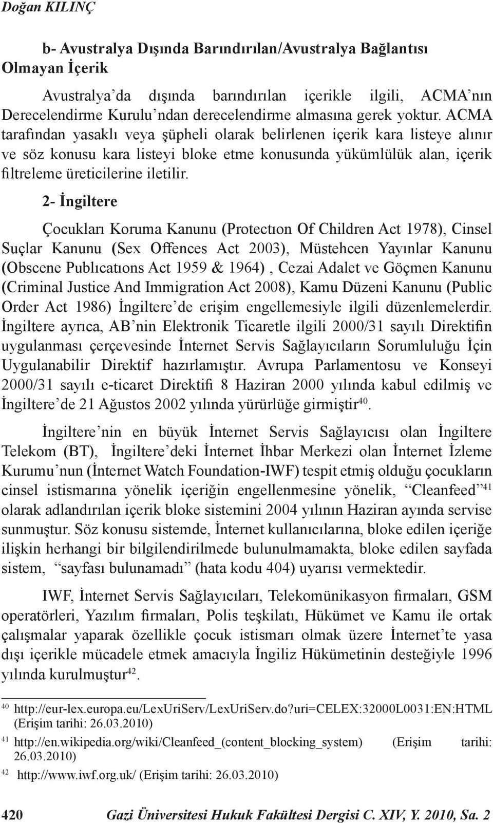 ACMA tarafından yasaklı veya şüpheli olarak belirlenen içerik kara listeye alınır ve söz konusu kara listeyi bloke etme konusunda yükümlülük alan, içerik filtreleme üreticilerine iletilir.