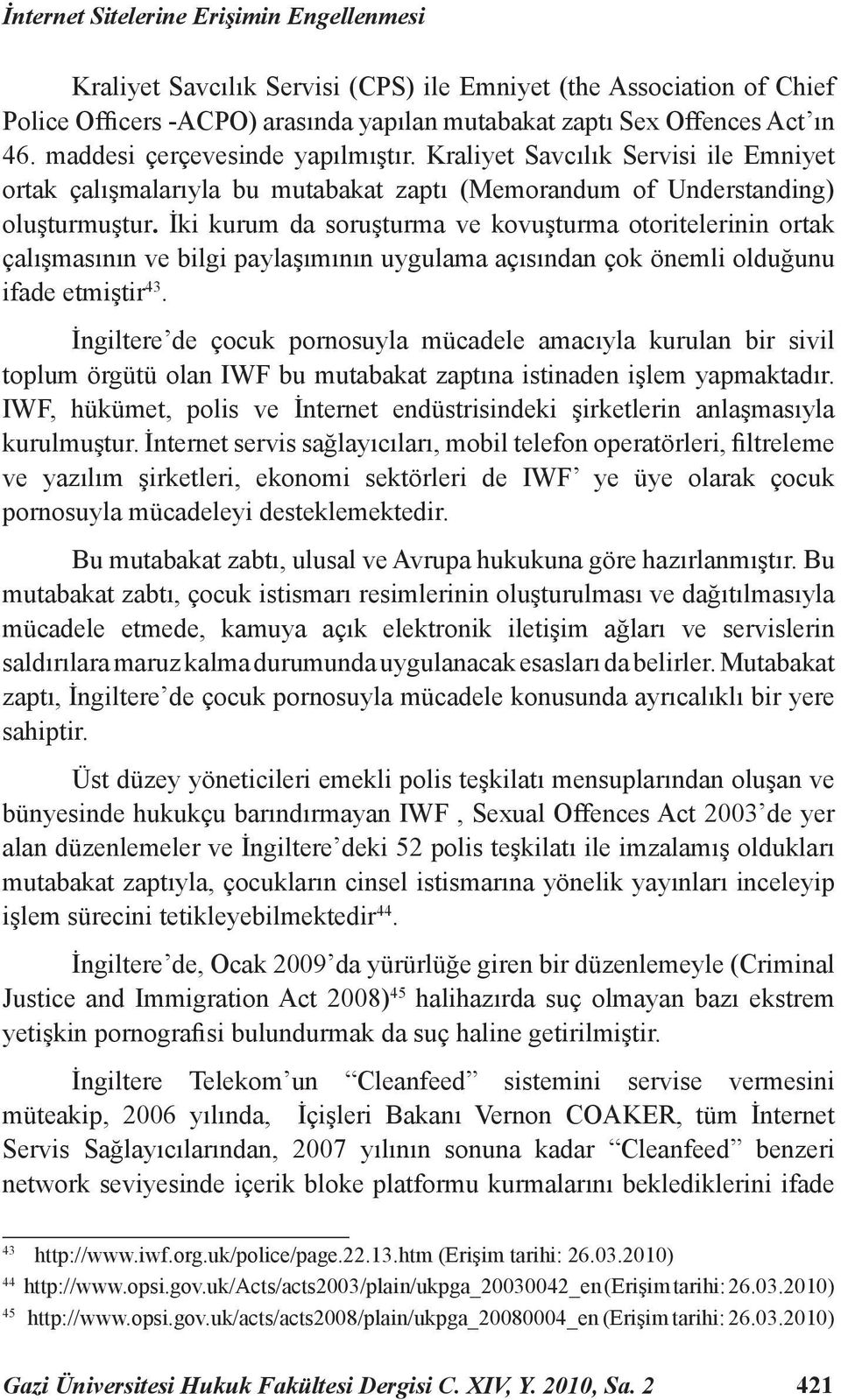 İki kurum da soruşturma ve kovuşturma otoritelerinin ortak çalışmasının ve bilgi paylaşımının uygulama açısından çok önemli olduğunu ifade etmiştir 43.