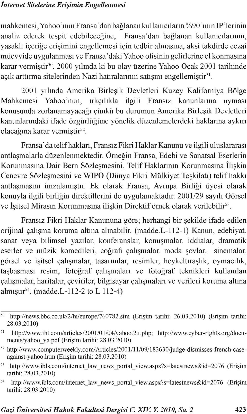 2000 yılında ki bu olay üzerine Yahoo Ocak 2001 tarihinde açık arttırma sitelerinden Nazi hatıralarının satışını engellemiştir 51.