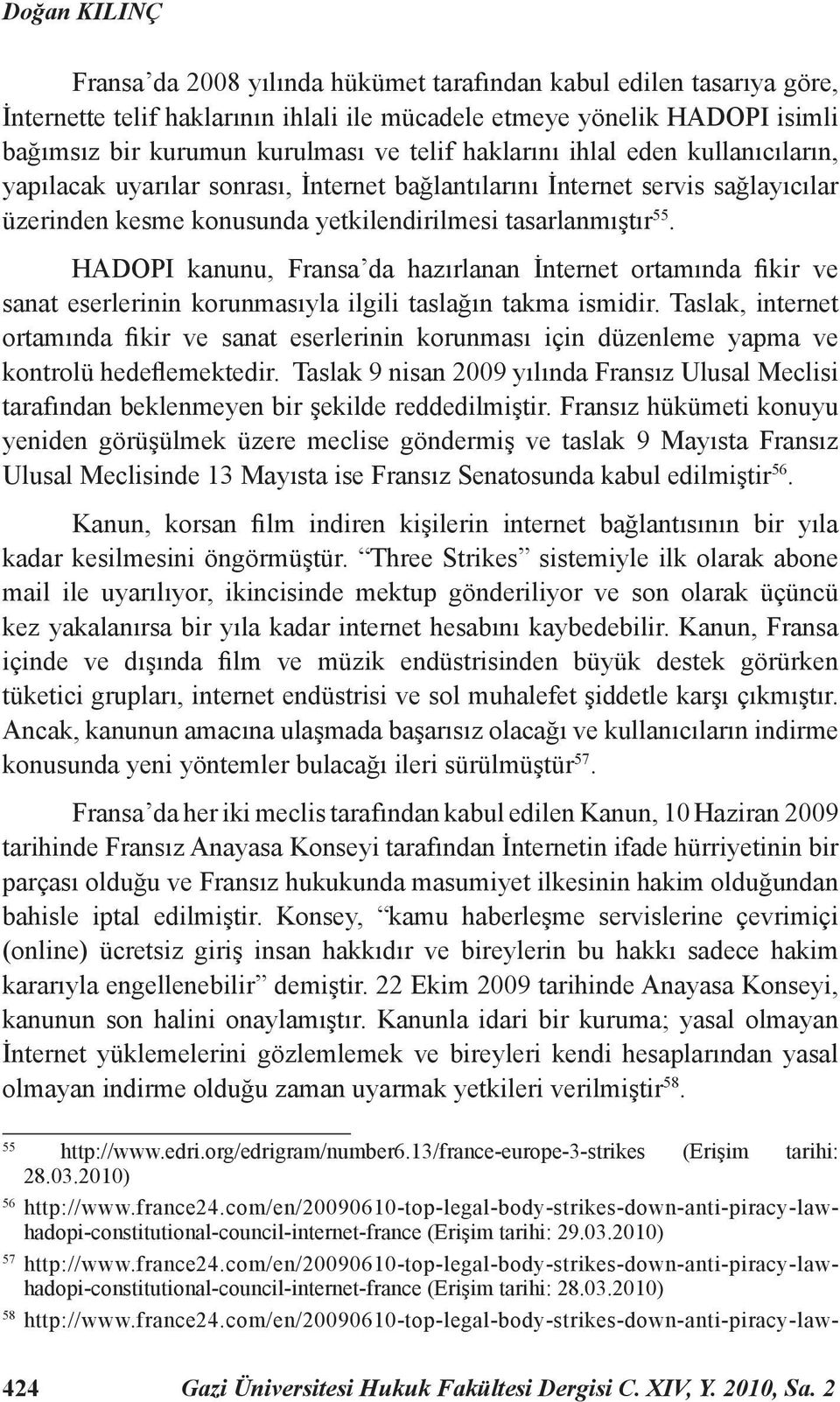 HADOPI kanunu, Fransa da hazırlanan İnternet ortamında fikir ve sanat eserlerinin korunmasıyla ilgili taslağın takma ismidir.