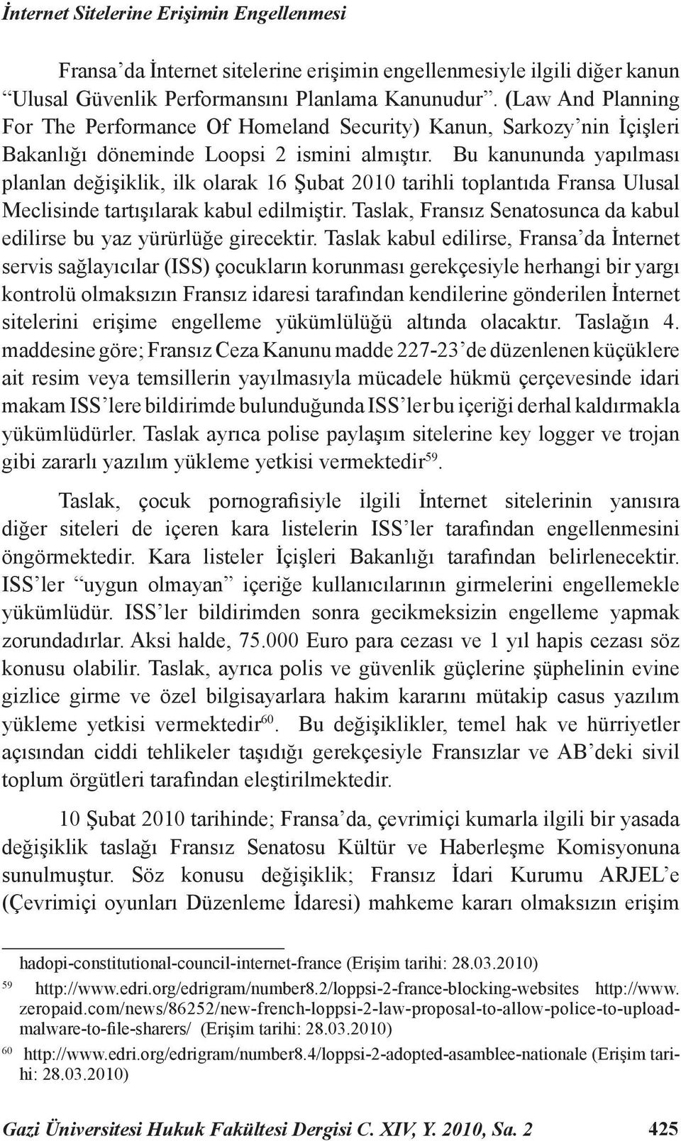 Bu kanununda yapılması planlan değişiklik, ilk olarak 16 Şubat 2010 tarihli toplantıda Fransa Ulusal Meclisinde tartışılarak kabul edilmiştir.