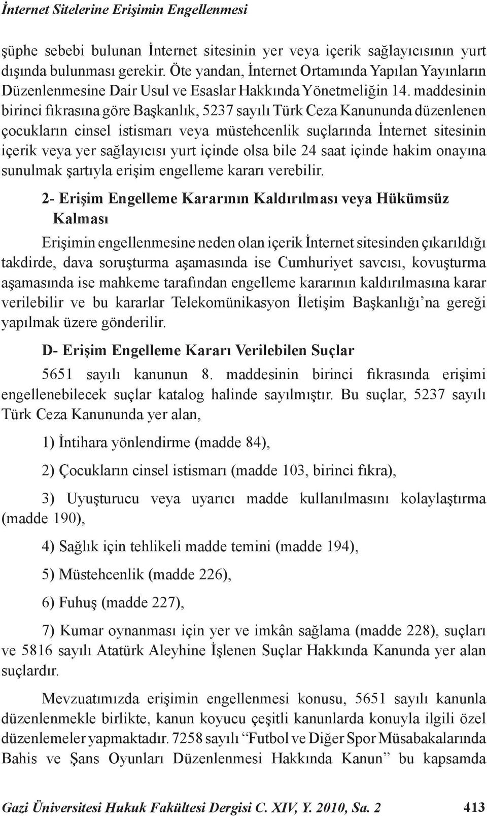 maddesinin birinci fıkrasına göre Başkanlık, 5237 sayılı Türk Ceza Kanununda düzenlenen çocukların cinsel istismarı veya müstehcenlik suçlarında İnternet sitesinin içerik veya yer sağlayıcısı yurt