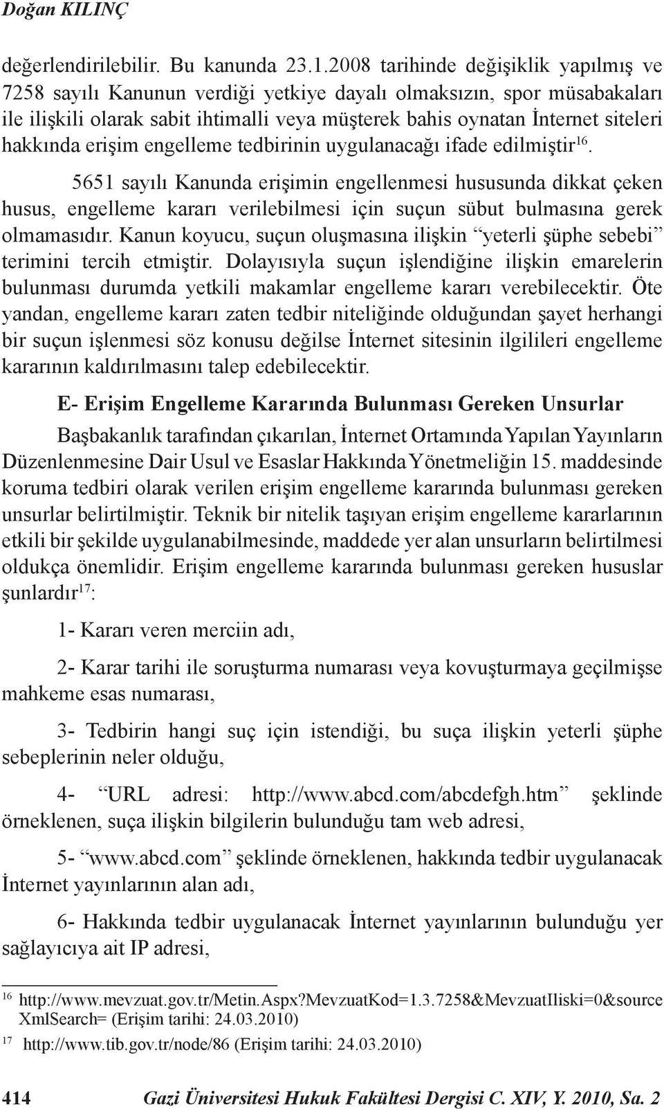 hakkında erişim engelleme tedbirinin uygulanacağı ifade edilmiştir 16.