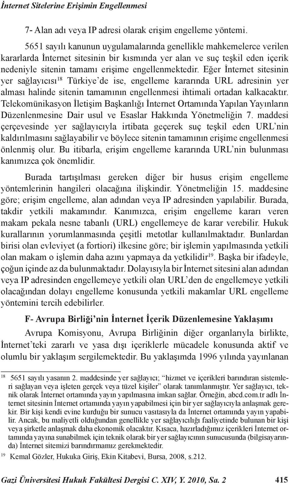 Eğer İnternet sitesinin yer sağlayıcısı 18 Türkiye de ise, engelleme kararında URL adresinin yer alması halinde sitenin tamamının engellenmesi ihtimali ortadan kalkacaktır.