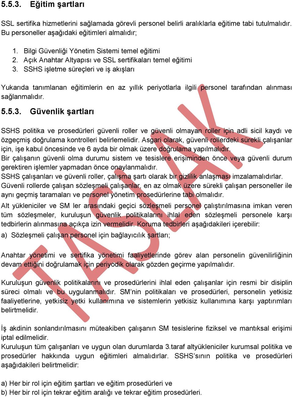 SSHS işletme süreçleri ve iş akışları Yukarıda tanımlanan eğitimlerin en az yıllık periyotlarla ilgili personel tarafından alınması sağlanmalıdır. 5.5.3.