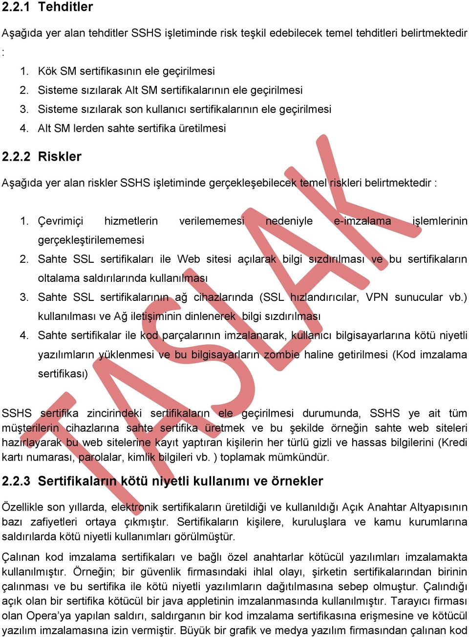 2.2 Riskler Aşağıda yer alan riskler SSHS işletiminde gerçekleşebilecek temel riskleri belirtmektedir : 1. Çevrimiçi hizmetlerin verilememesi nedeniyle e-imzalama işlemlerinin gerçekleştirilememesi 2.